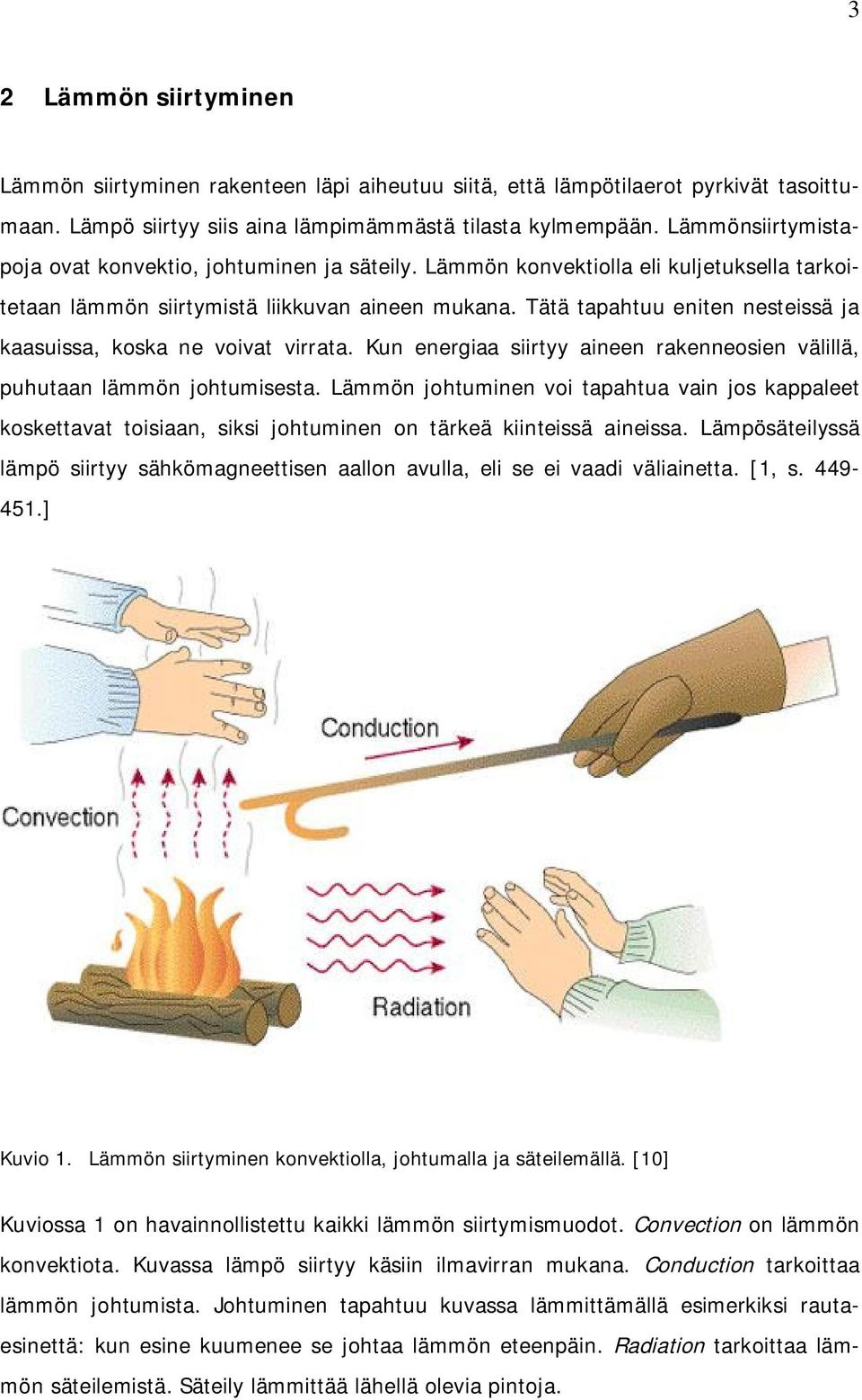 Tätä tapahtuu eniten nesteissä ja kaasuissa, koska ne voivat virrata. Kun energiaa siirtyy aineen rakenneosien välillä, puhutaan lämmön johtumisesta.