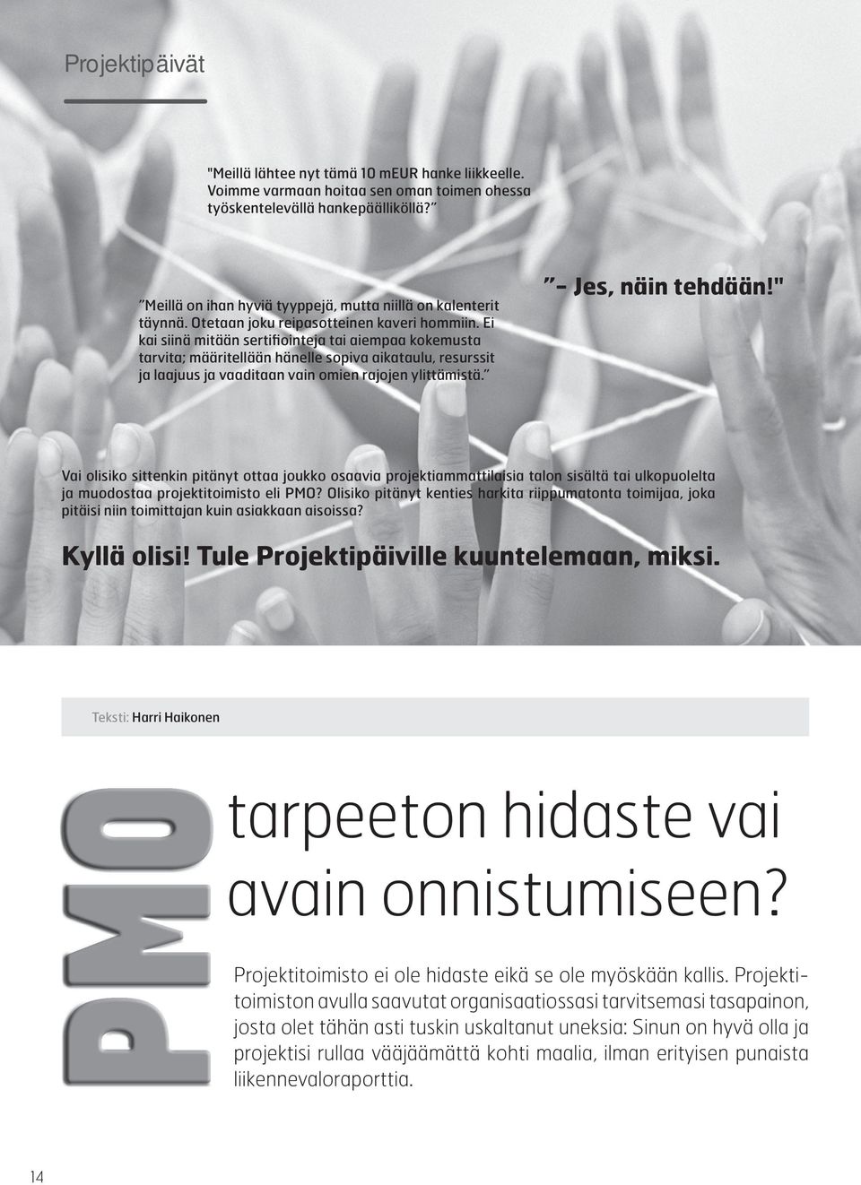 Ei kai siinä mitään sertifiointeja tai aiempaa kokemusta tarvita; määritellään hänelle sopiva aikataulu, resurssit ja laajuus ja vaaditaan vain omien rajojen ylittämistä. - Jes, näin tehdään!