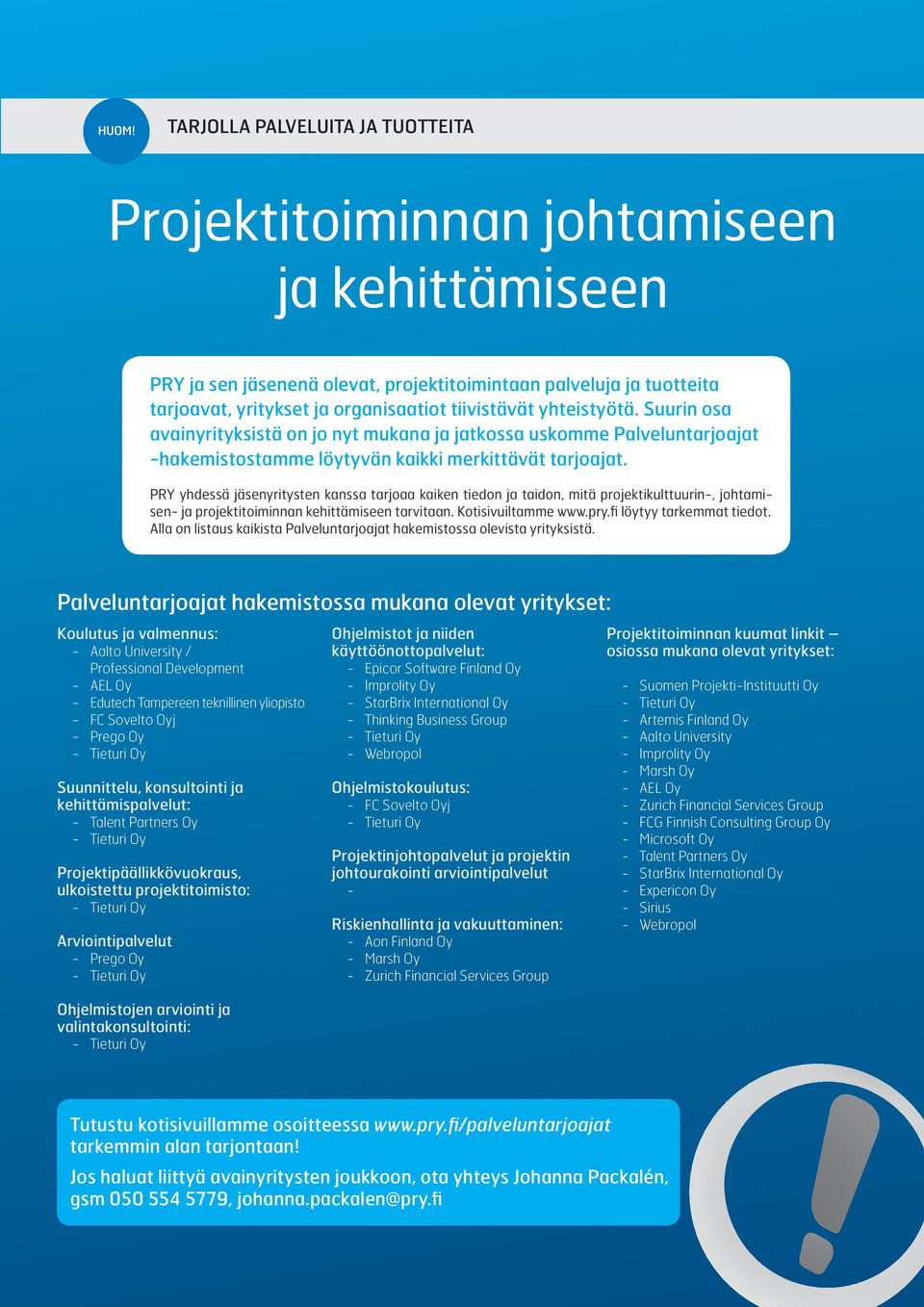 PRY yhdessä jäsenyritysten kanssa tarjoaa kaiken tiedon ja taidon, mitä projektikulttuurin-, johtamisen- ja projektitoiminnan kehittämiseen tarvitaan. Kotisivuiltamme www.pry.