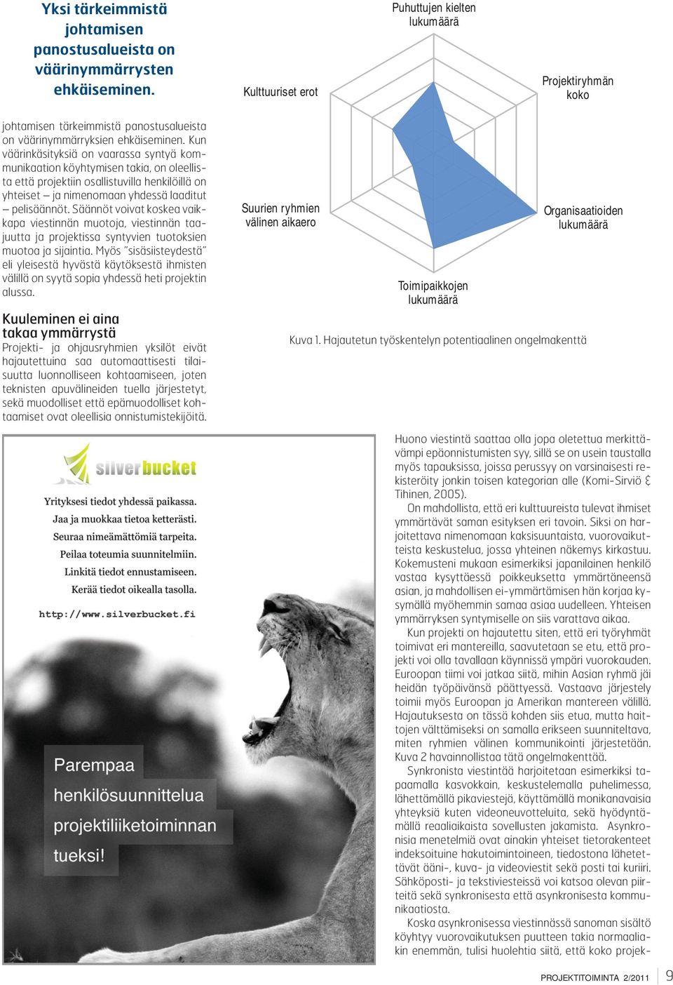 Kun väärinkäsityksiä on vaarassa syntyä kommunikaation köyhtymisen takia, on oleellista että projektiin osallistuvilla henkilöillä on yhteiset ja nimenomaan yhdessä laaditut pelisäännöt.