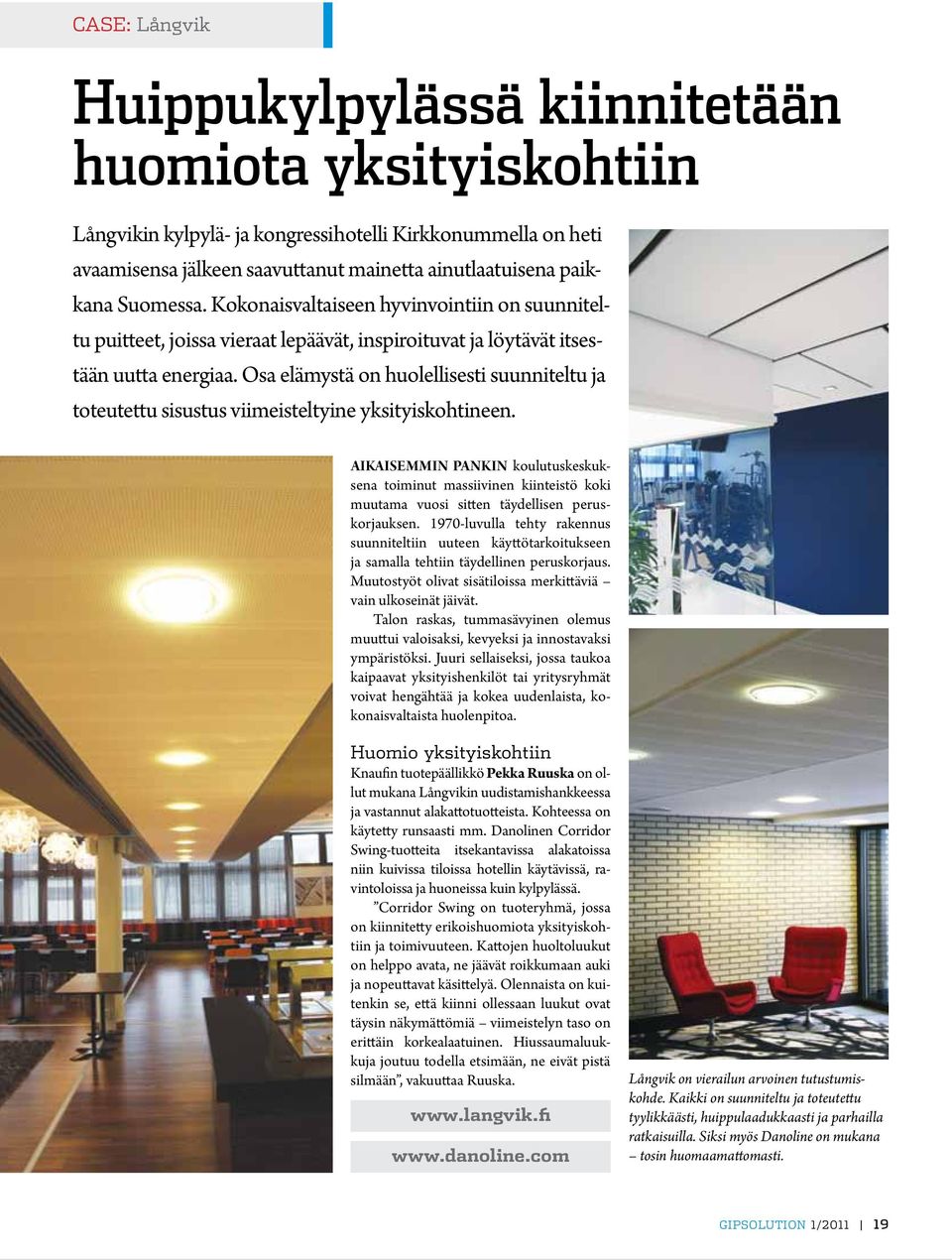 Osa elämystä on huolellisesti suunniteltu ja toteutettu sisustus viimeisteltyine yksityiskohtineen.