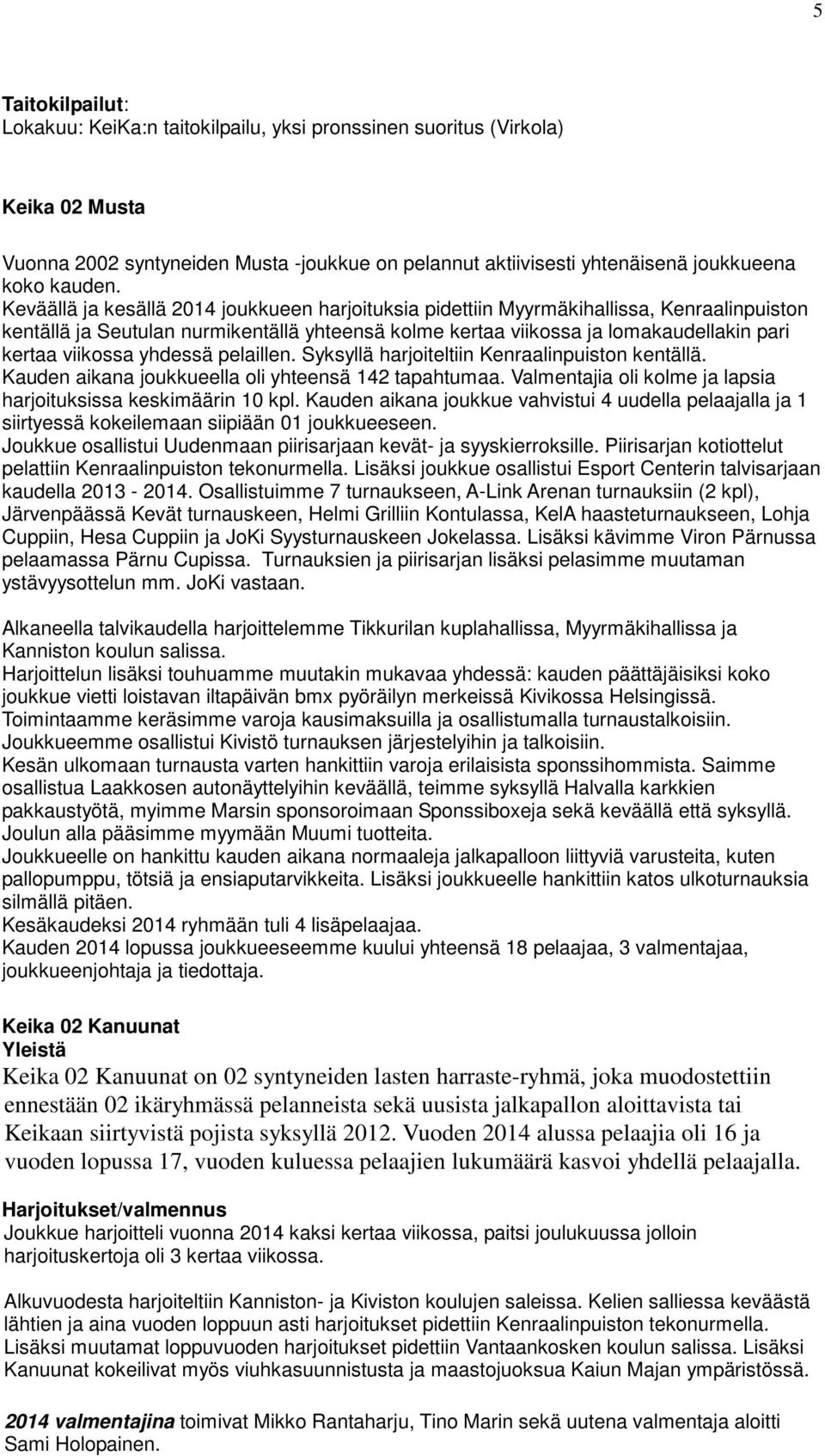 yhdessä pelaillen. Syksyllä harjoiteltiin Kenraalinpuiston kentällä. Kauden aikana joukkueella oli yhteensä 142 tapahtumaa. Valmentajia oli kolme ja lapsia harjoituksissa keskimäärin 10 kpl.