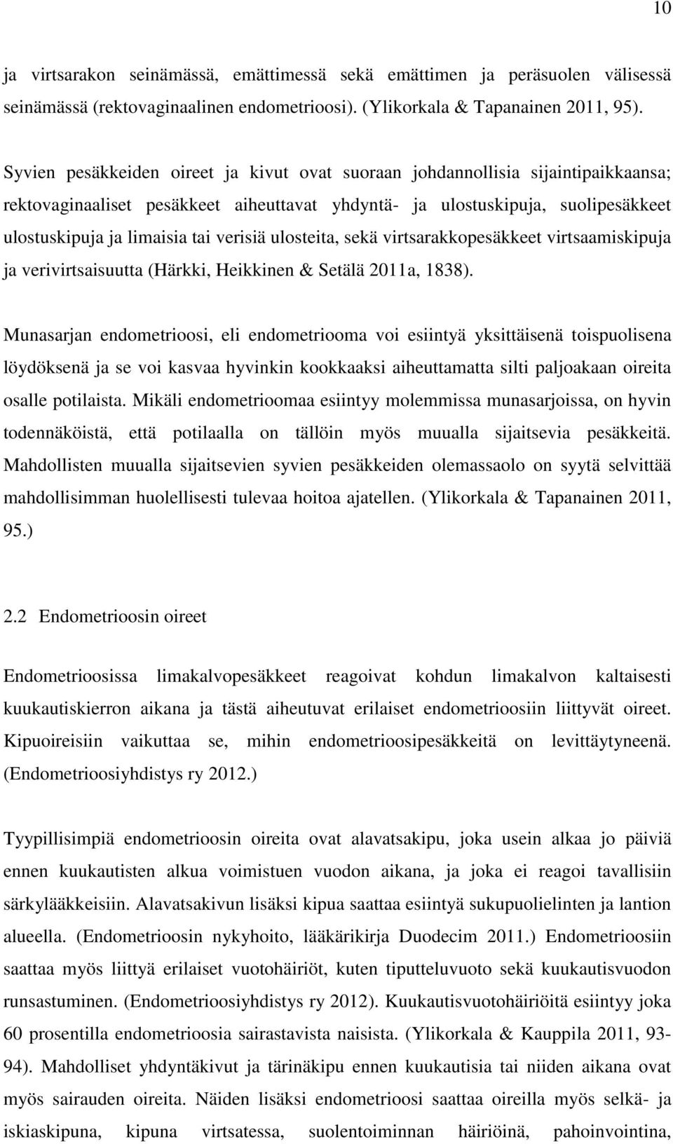 verisiä ulosteita, sekä virtsarakkopesäkkeet virtsaamiskipuja ja verivirtsaisuutta (Härkki, Heikkinen & Setälä 2011a, 1838).