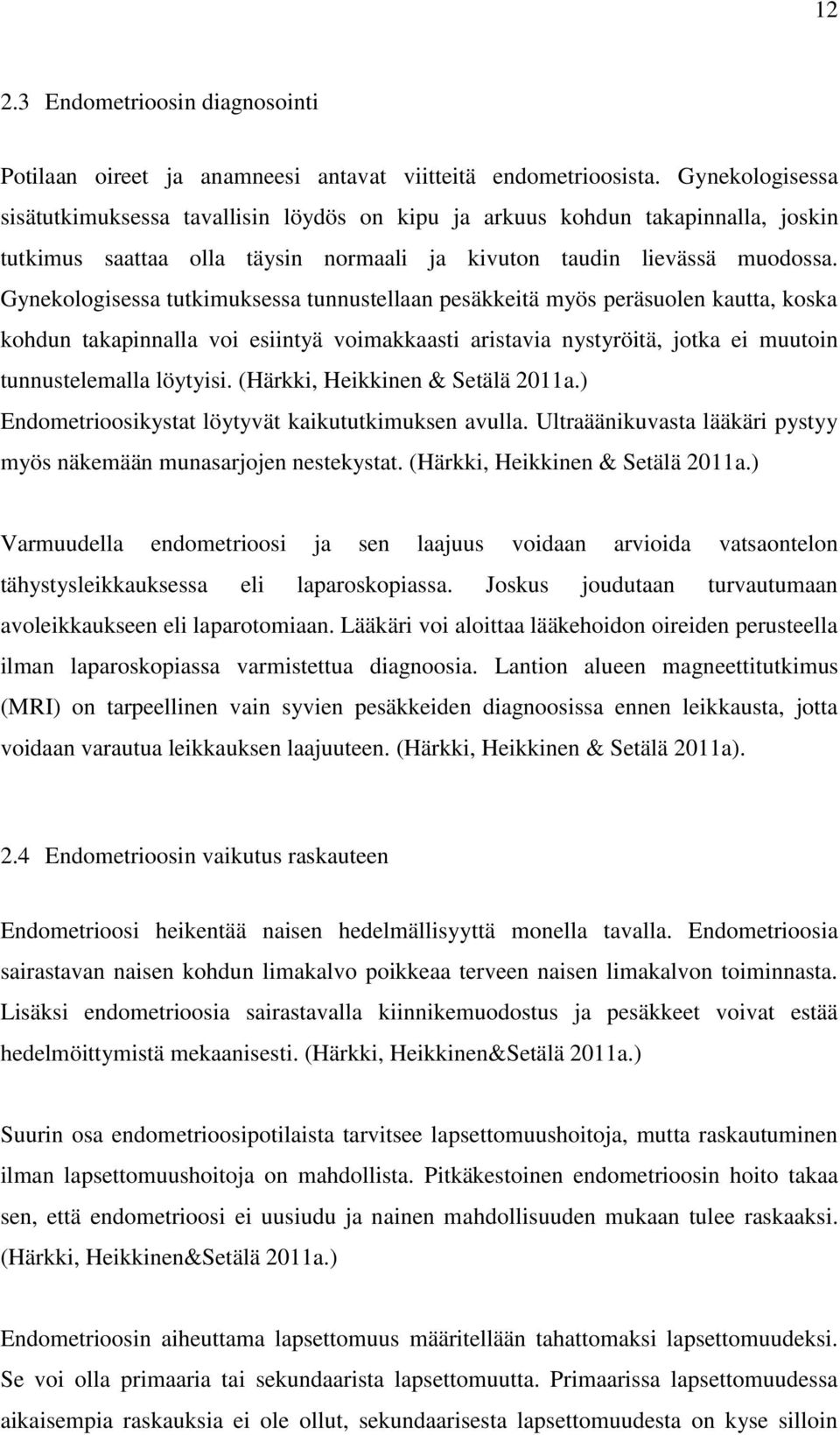 Gynekologisessa tutkimuksessa tunnustellaan pesäkkeitä myös peräsuolen kautta, koska kohdun takapinnalla voi esiintyä voimakkaasti aristavia nystyröitä, jotka ei muutoin tunnustelemalla löytyisi.