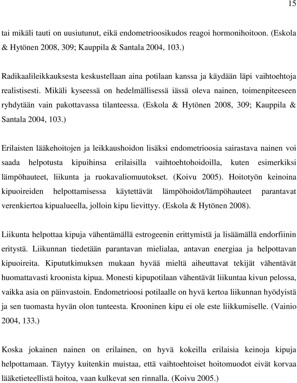 Mikäli kyseessä on hedelmällisessä iässä oleva nainen, toimenpiteeseen ryhdytään vain pakottavassa tilanteessa. (Eskola & Hytönen 2008, 309; Kauppila & Santala 2004, 103.