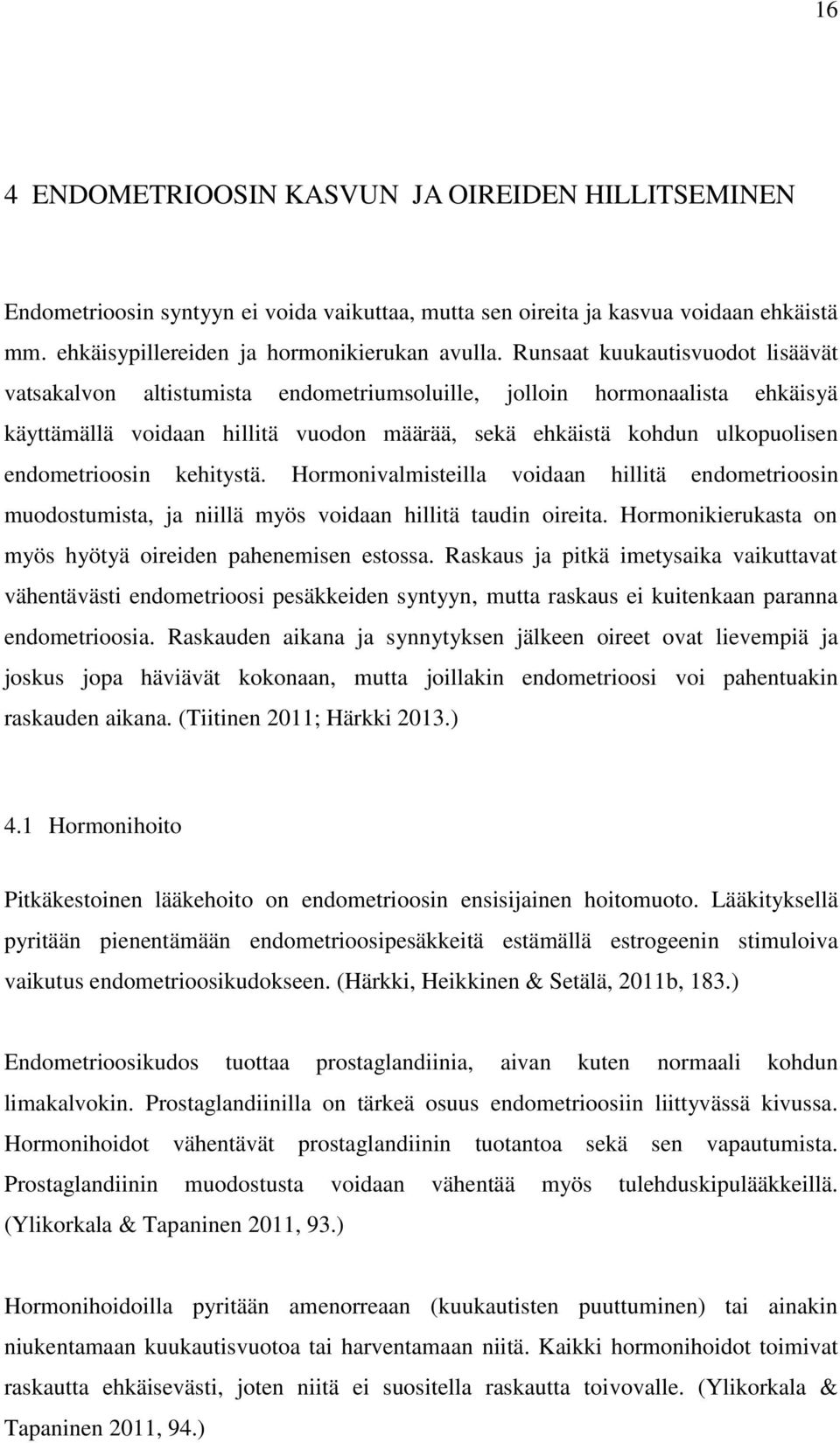 endometrioosin kehitystä. Hormonivalmisteilla voidaan hillitä endometrioosin muodostumista, ja niillä myös voidaan hillitä taudin oireita.