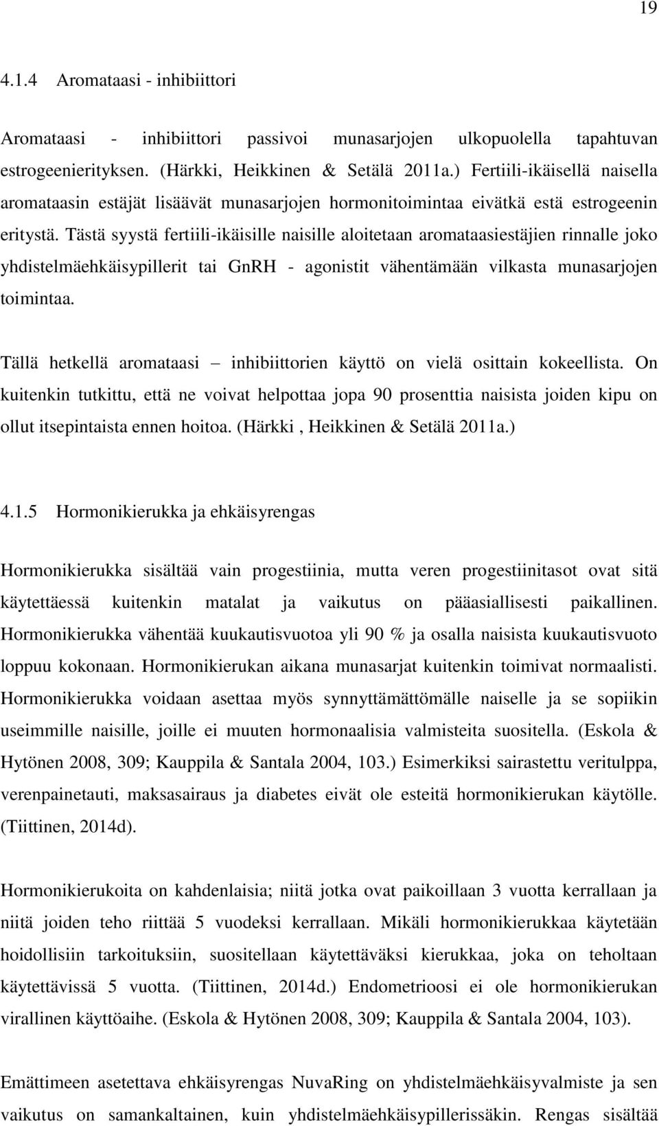 Tästä syystä fertiili-ikäisille naisille aloitetaan aromataasiestäjien rinnalle joko yhdistelmäehkäisypillerit tai GnRH - agonistit vähentämään vilkasta munasarjojen toimintaa.