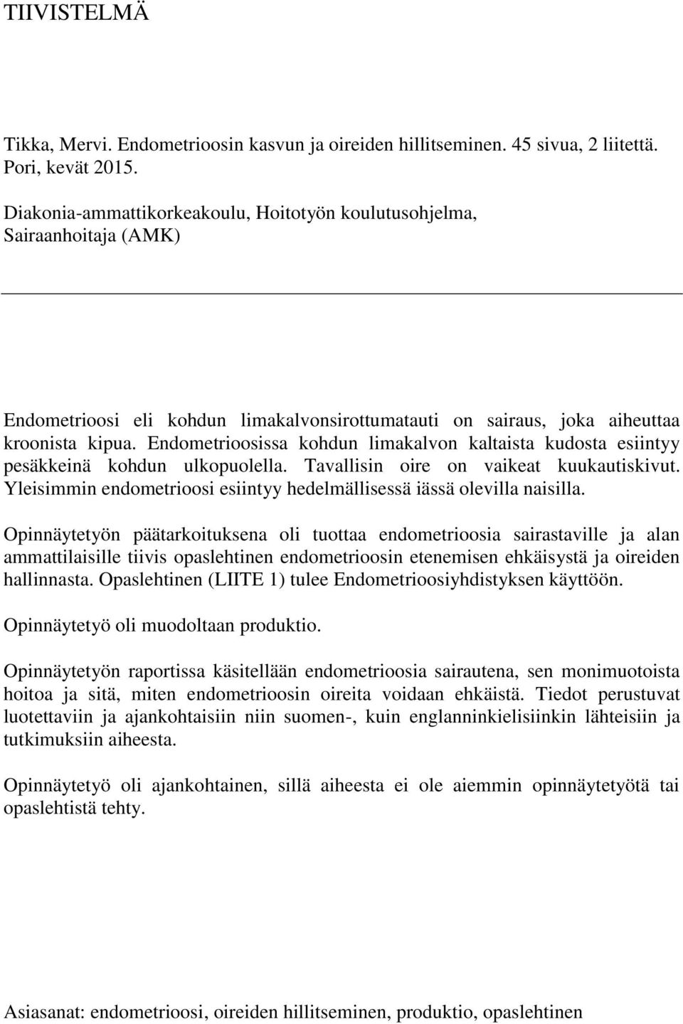 Endometrioosissa kohdun limakalvon kaltaista kudosta esiintyy pesäkkeinä kohdun ulkopuolella. Tavallisin oire on vaikeat kuukautiskivut.