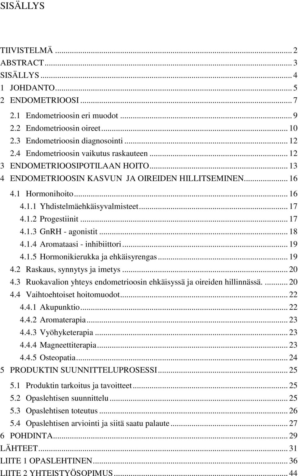 1.2 Progestiinit... 17 4.1.3 GnRH - agonistit... 18 4.1.4 Aromataasi - inhibiittori... 19 4.1.5 Hormonikierukka ja ehkäisyrengas... 19 4.2 Raskaus, synnytys ja imetys... 20 4.