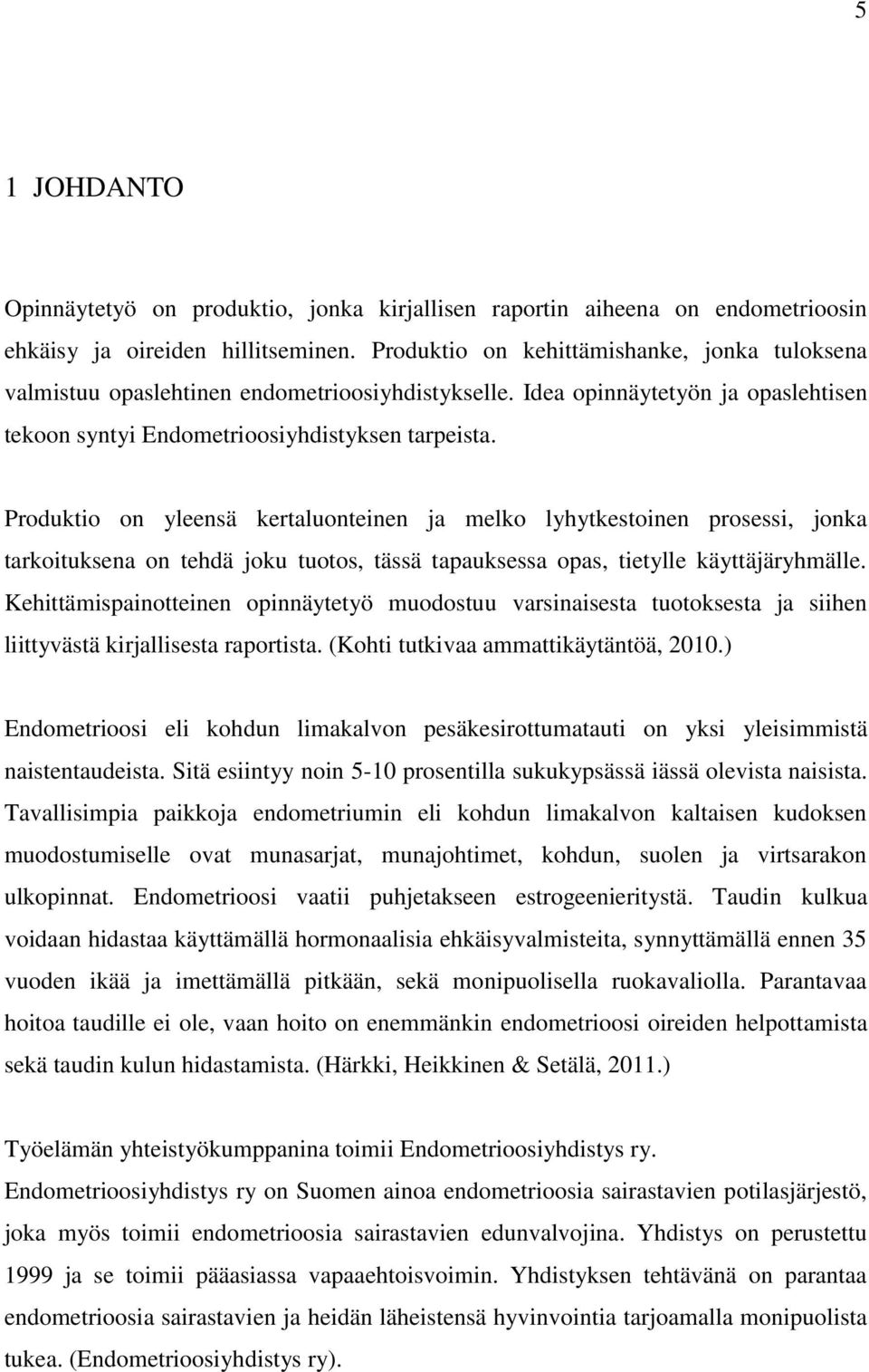 Produktio on yleensä kertaluonteinen ja melko lyhytkestoinen prosessi, jonka tarkoituksena on tehdä joku tuotos, tässä tapauksessa opas, tietylle käyttäjäryhmälle.