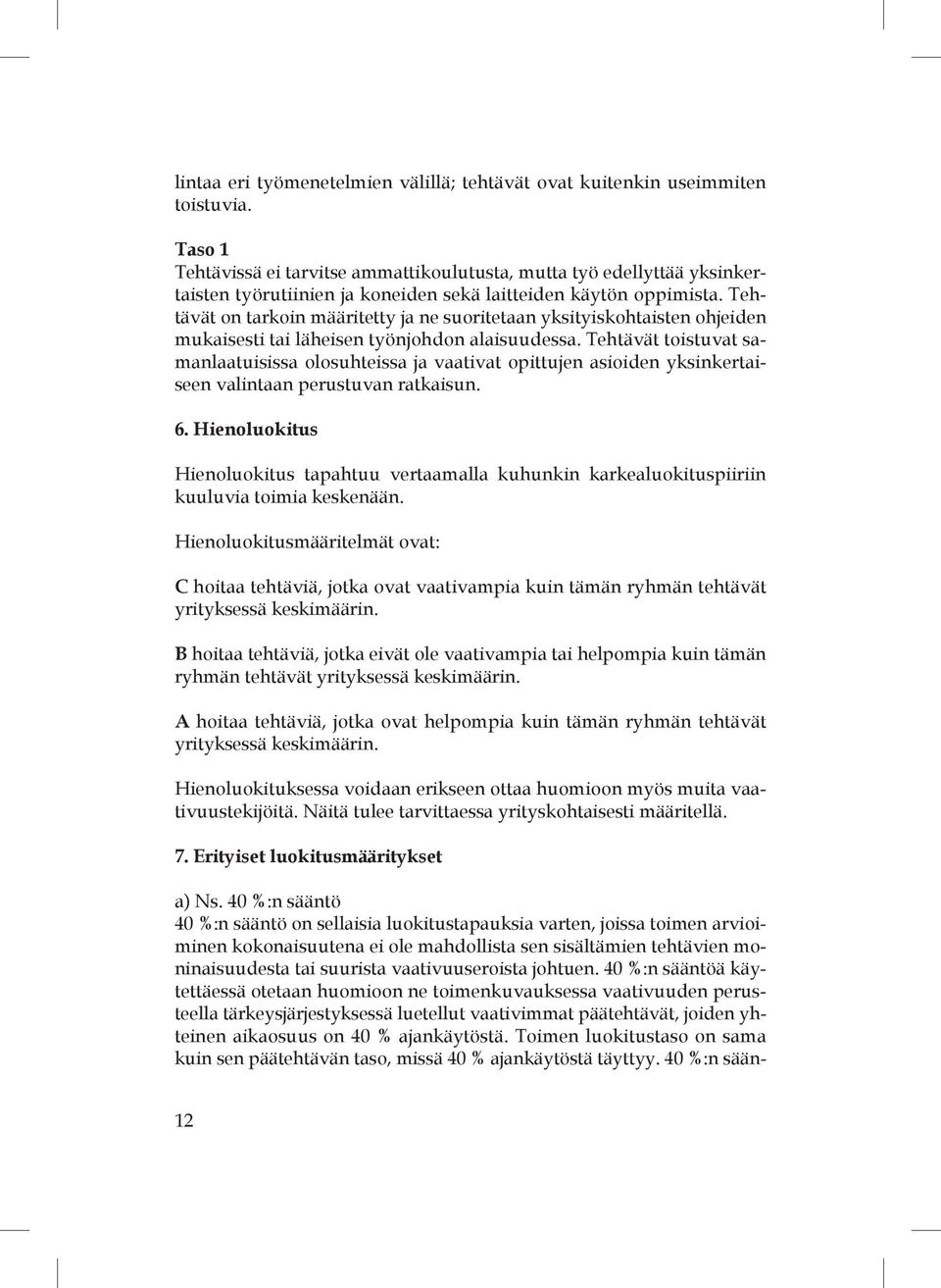 Tehtävät on tarkoin määritetty ja ne suoritetaan yksityiskohtaisten ohjeiden mukaisesti tai läheisen työnjohdon alaisuudessa.