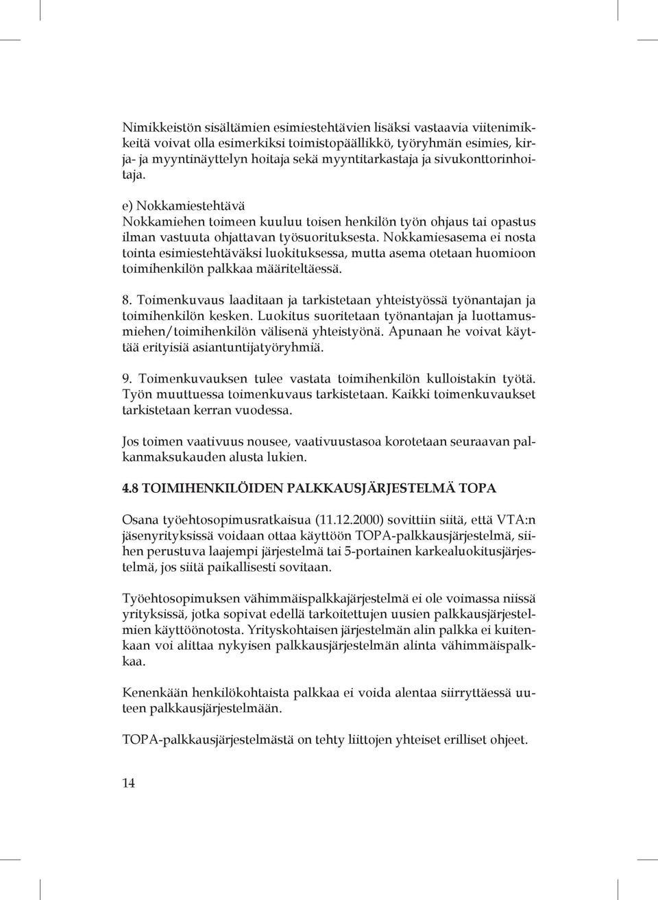 Nokkamiesasema ei nosta tointa esimiestehtäväksi luokituksessa, mutta asema otetaan huomioon toimihenkilön palkkaa määriteltäessä. 8.