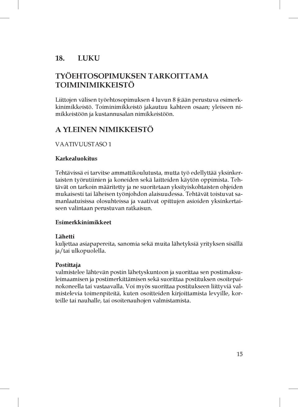 A YLEINEN NIMIKKEISTÖ VAATIVUUSTASO 1 Karkealuokitus Tehtävissä ei tarvitse ammattikoulutusta, mutta työ edellyttää yksinkertaisten työrutiinien ja koneiden sekä laitteiden käytön oppimista.