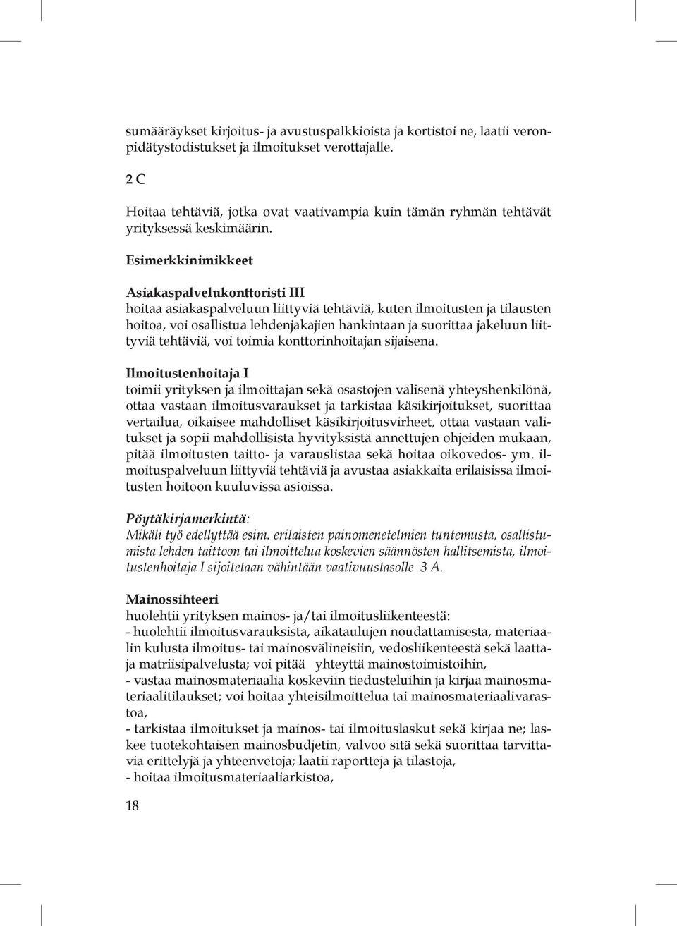 Esimerkkinimikkeet Asiakaspalvelukonttoristi III hoitaa asiakaspalveluun liittyviä tehtäviä, kuten ilmoitusten ja tilausten hoitoa, voi osallistua lehdenjakajien hankintaan ja suorittaa jakeluun