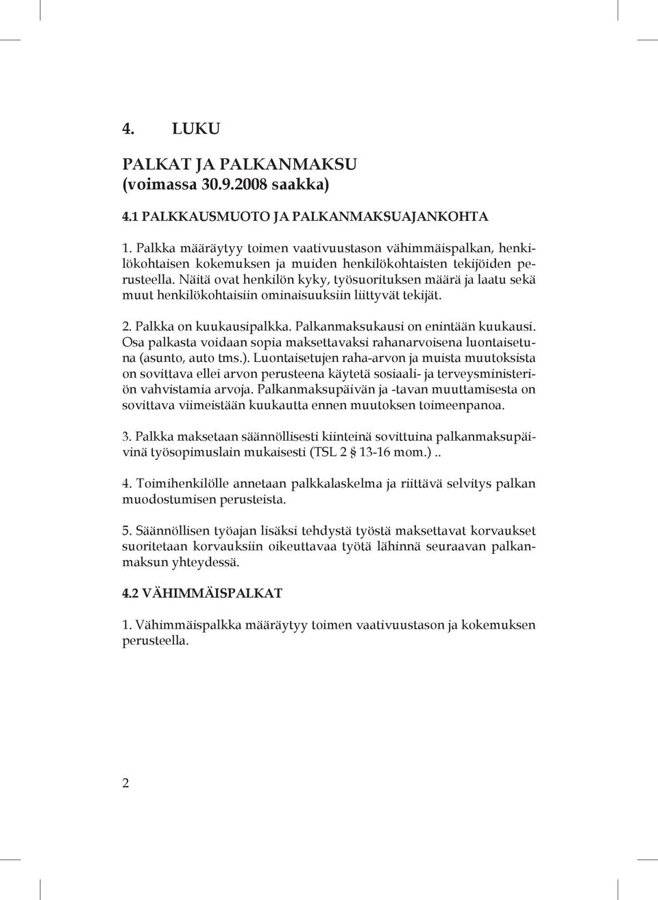 Näitä ovat henkilön kyky, työsuorituksen määrä ja laatu sekä muut henkilökohtaisiin ominaisuuksiin liittyvät tekijät. 2. Palkka on kuukausipalkka. Palkanmaksukausi on enintään kuukausi.