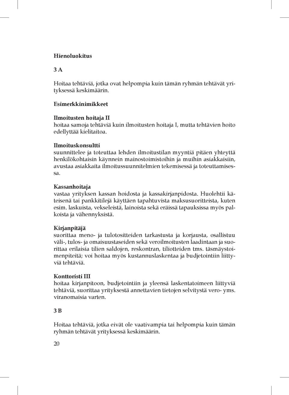 Ilmoituskonsultti suunnittelee ja toteuttaa lehden ilmoitustilan myyntiä pitäen yhteyttä henkilökohtaisin käynnein mainostoimistoihin ja muihin asiakkaisiin, avustaa asiakkaita ilmoitussuunnitelmien