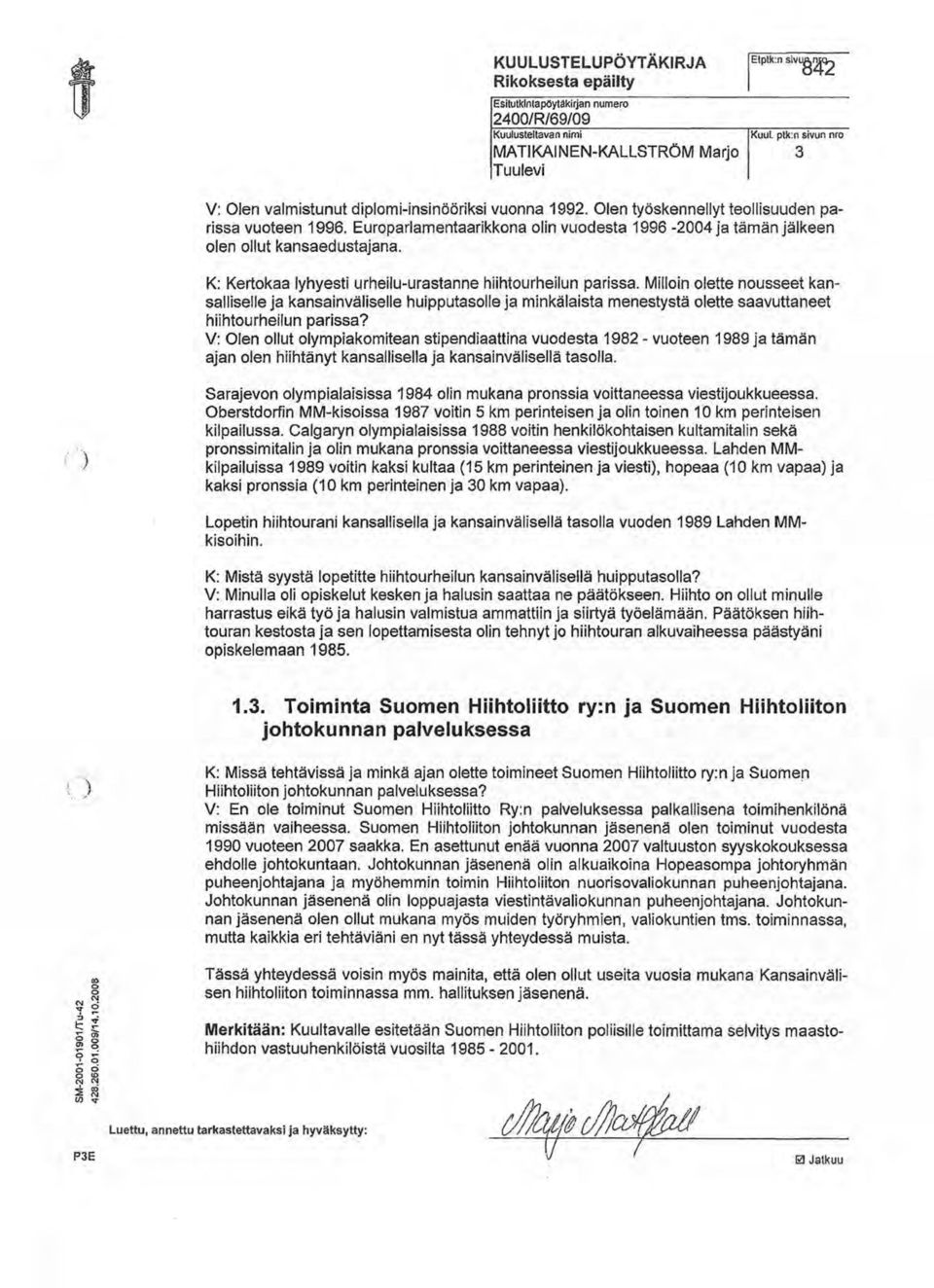 Europarlamentaarikkona olin vuodesta 1996-2004 ja tämän jälkeen olen ollut kansaedustajana. K: Kertokaa lyhyesti urheilu- urastanne hiihtourheilun parissa.