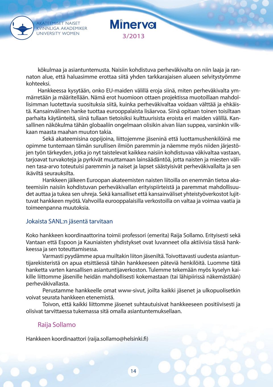 Nämä erot huomioon ottaen projektissa muotoillaan mahdollisimman luotettavia suosituksia siitä, kuinka perheväkivaltaa voidaan välttää ja ehkäistä.