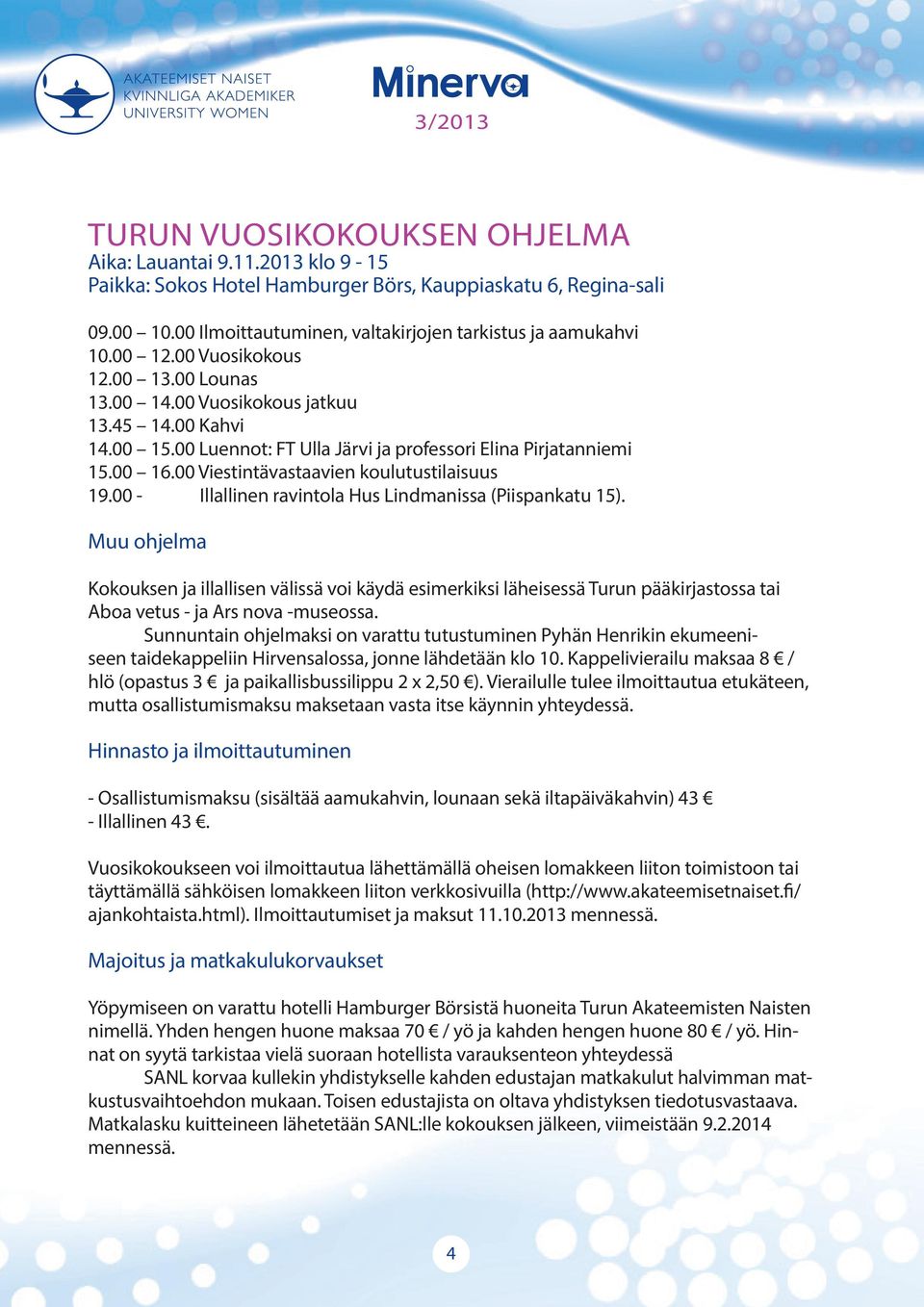 00 Viestintävastaavien koulutustilaisuus 19.00 - Illallinen ravintola Hus Lindmanissa (Piispankatu 15).