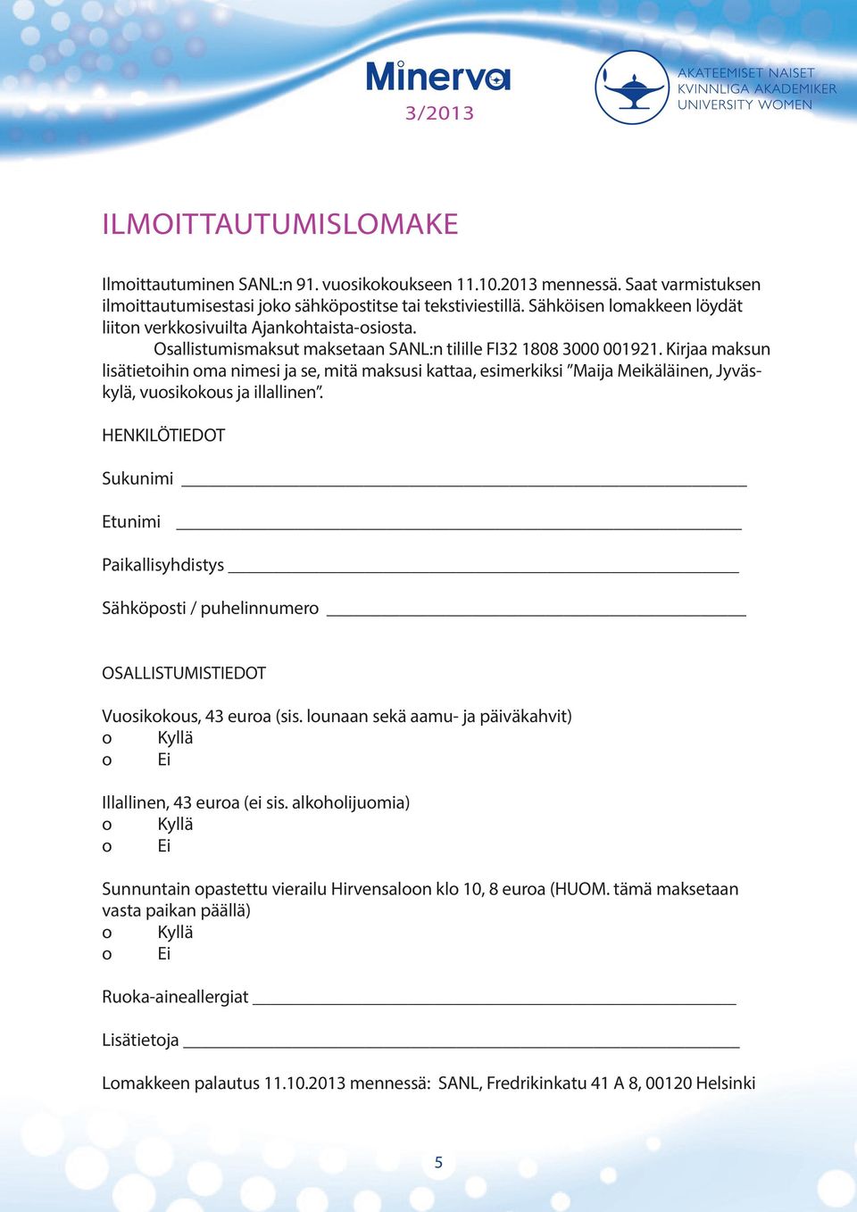 Kirjaa maksun lisätietoihin oma nimesi ja se, mitä maksusi kattaa, esimerkiksi Maija Meikäläinen, Jyväskylä, vuosikokous ja illallinen.