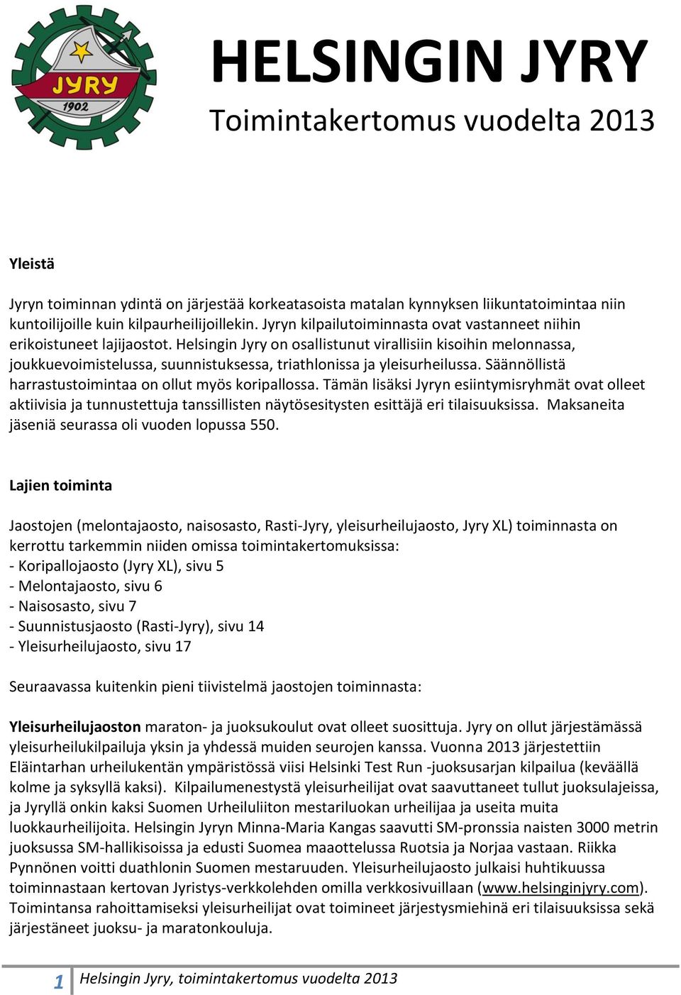 Helsingin Jyry on osallistunut virallisiin kisoihin melonnassa, joukkuevoimistelussa, suunnistuksessa, triathlonissa ja yleisurheilussa. Säännöllistä harrastustoimintaa on ollut myös koripallossa.