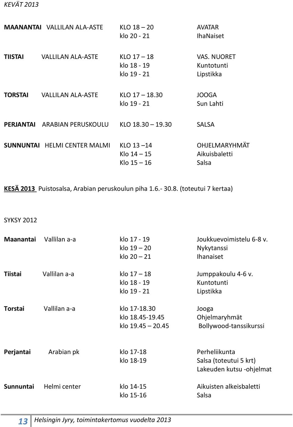 30 SALSA SUNNUNTAI HELMI CENTER MALMI KLO 13 14 OHJELMARYHMÄT Klo 14 15 Aikuisbaletti Klo 15 16 Salsa KESÄ 2013 Puistosalsa, Arabian peruskoulun piha 1.6.- 30.8.