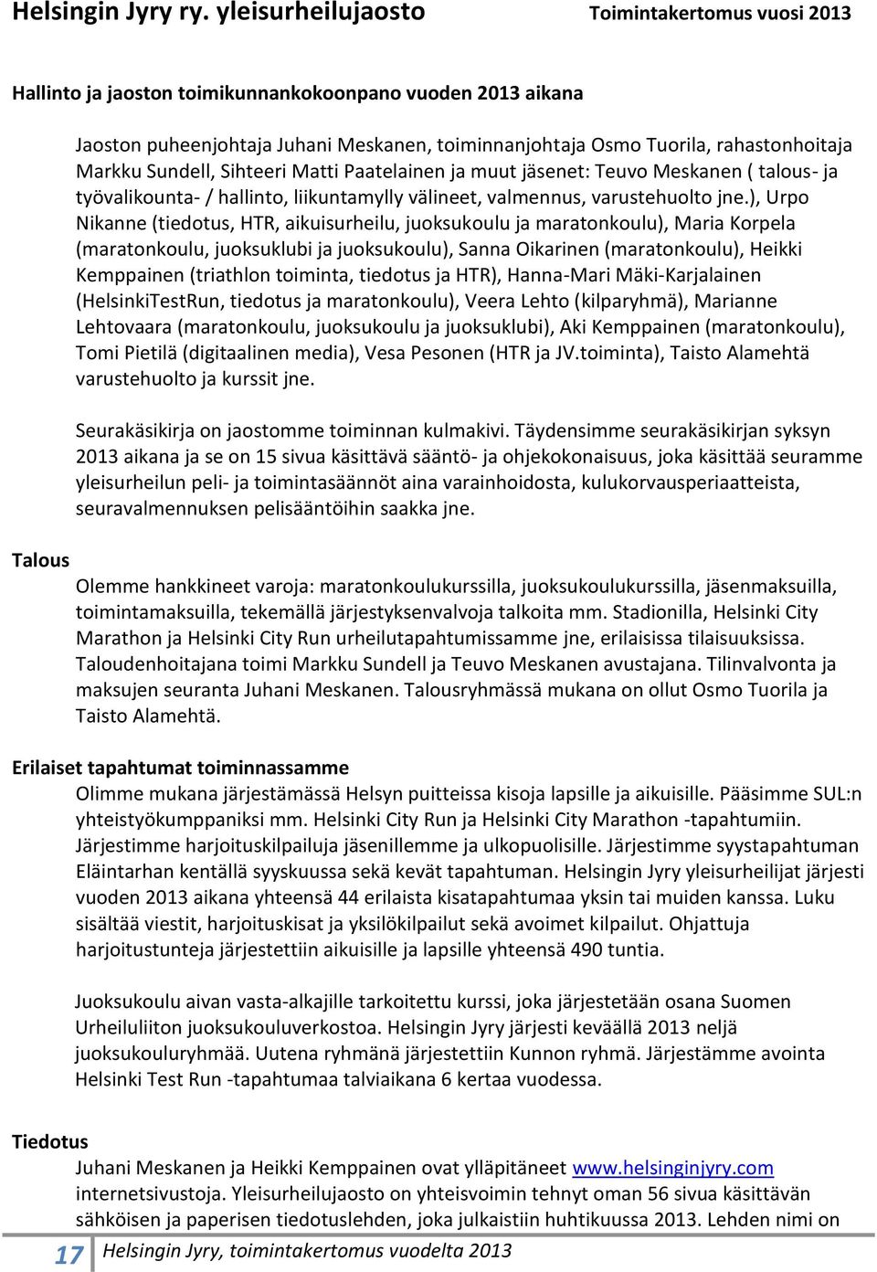rahastonhoitaja Markku Sundell, Sihteeri Matti Paatelainen ja muut jäsenet: Teuvo Meskanen ( talous- ja työvalikounta- / hallinto, liikuntamylly välineet, valmennus, varustehuolto jne.