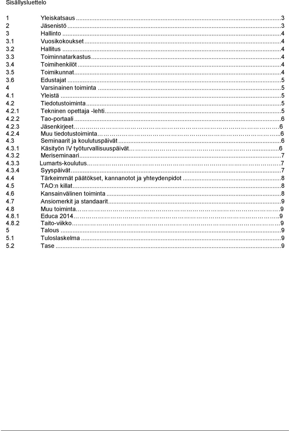 .. 6 4.3.1 Käsityön IV työturvallisuuspäivät...6 4.3.2 Meriseminaari... 7 4.3.3 Lumarts-koulutus..7 4.3.4 Syyspäivät... 7 4.4 Tärkeimmät päätökset, kannanotot ja yhteydenpidot... 8 4.5 TAO:n killat.