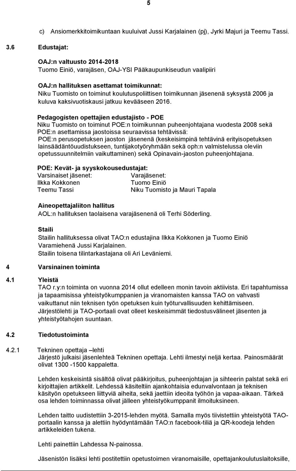 syksystä 2006 ja kuluva kaksivuotiskausi jatkuu kevääseen 2016.