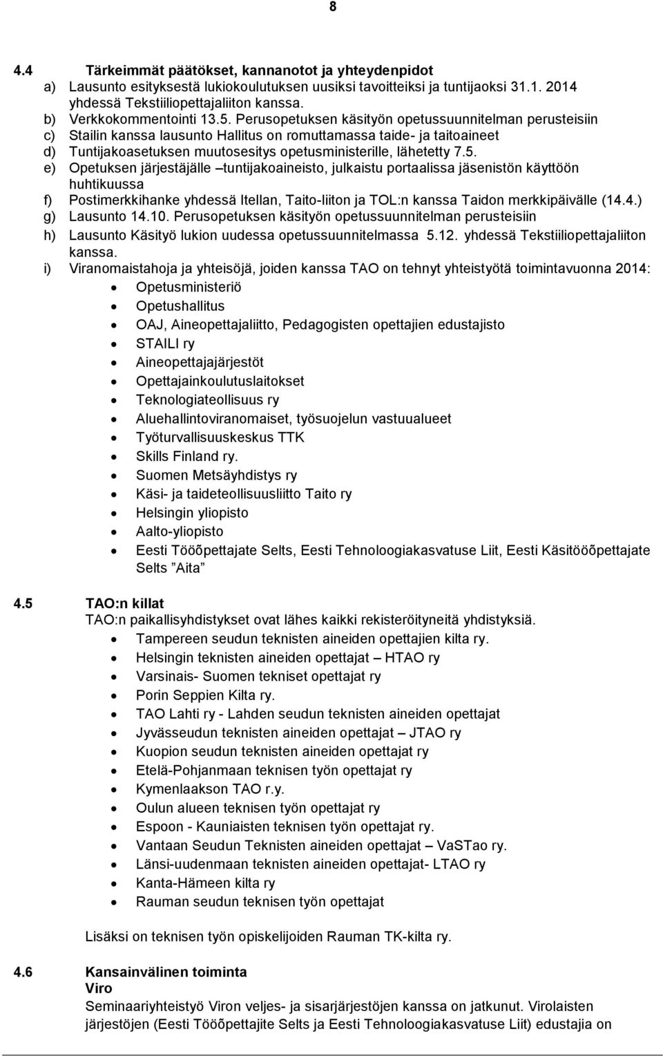 Perusopetuksen käsityön opetussuunnitelman perusteisiin c) Stailin kanssa lausunto Hallitus on romuttamassa taide- ja taitoaineet d) Tuntijakoasetuksen muutosesitys opetusministerille, lähetetty 7.5.