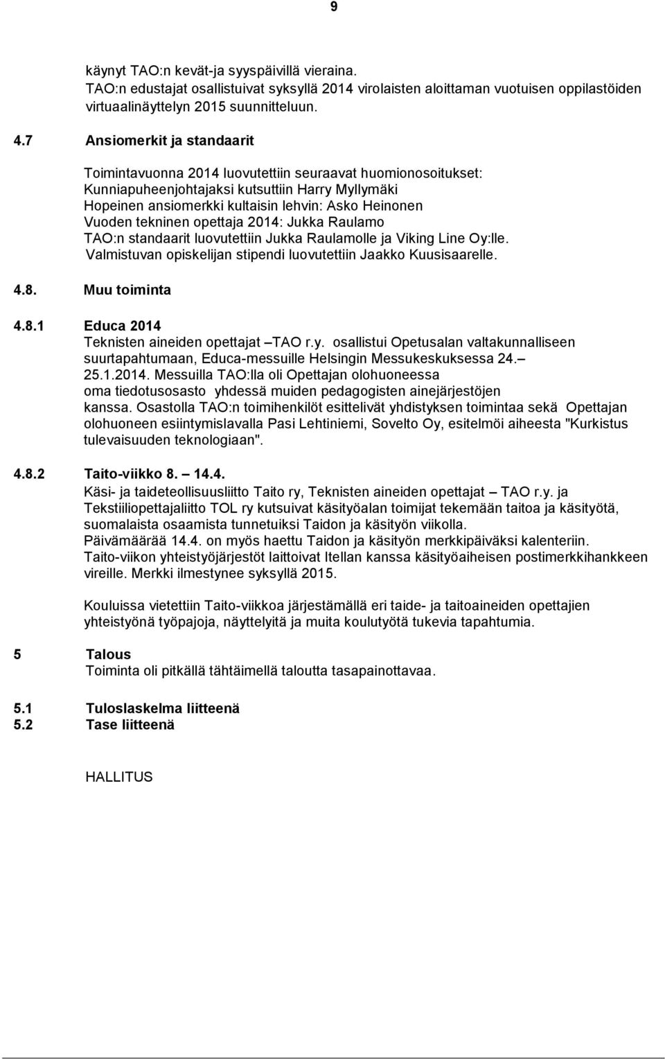 tekninen opettaja 2014: Jukka Raulamo TAO:n standaarit luovutettiin Jukka Raulamolle ja Viking Line Oy:lle. Valmistuvan opiskelijan stipendi luovutettiin Jaakko Kuusisaarelle. 4.8.