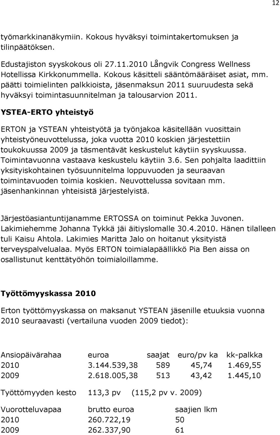 YSTEA-ERTO yhteistyö ERTON ja YSTEAN yhteistyötä ja työnjakoa käsitellään vuosittain yhteistyöneuvottelussa, joka vuotta 2010 koskien järjestettiin toukokuussa 2009 ja täsmentävät keskustelut käytiin