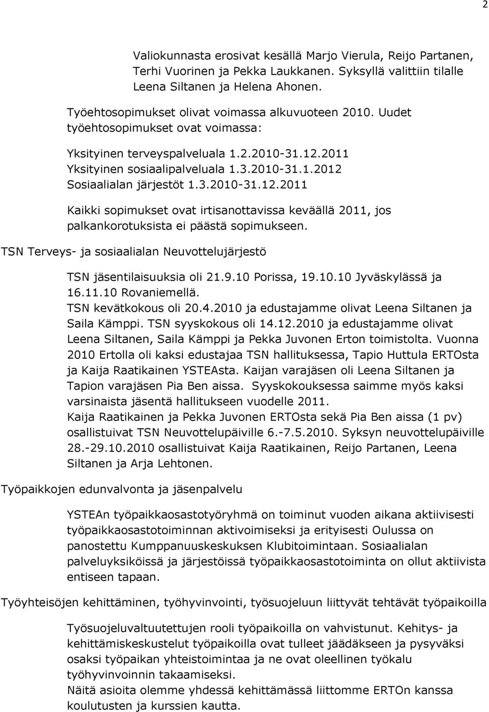 3.2010-31.12.2011 Kaikki sopimukset ovat irtisanottavissa keväällä 2011, jos palkankorotuksista ei päästä sopimukseen. TSN Terveys- ja sosiaalialan Neuvottelujärjestö TSN jäsentilaisuuksia oli 21.9.