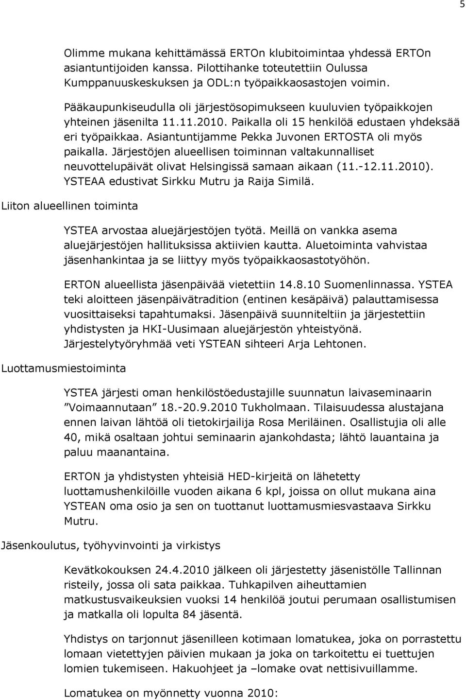 Asiantuntijamme Pekka Juvonen ERTOSTA oli myös paikalla. Järjestöjen alueellisen toiminnan valtakunnalliset neuvottelupäivät olivat Helsingissä samaan aikaan (11.-12.11.2010).