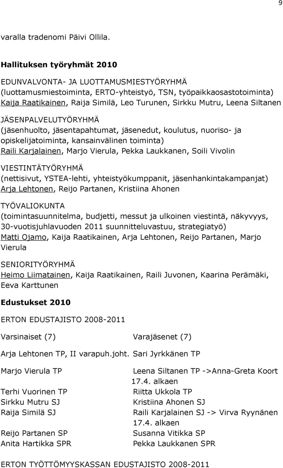 Leena Siltanen JÄSENPALVELUTYÖRYHMÄ (jäsenhuolto, jäsentapahtumat, jäsenedut, koulutus, nuoriso- ja opiskelijatoiminta, kansainvälinen toiminta) Raili Karjalainen, Marjo Vierula, Pekka Laukkanen,