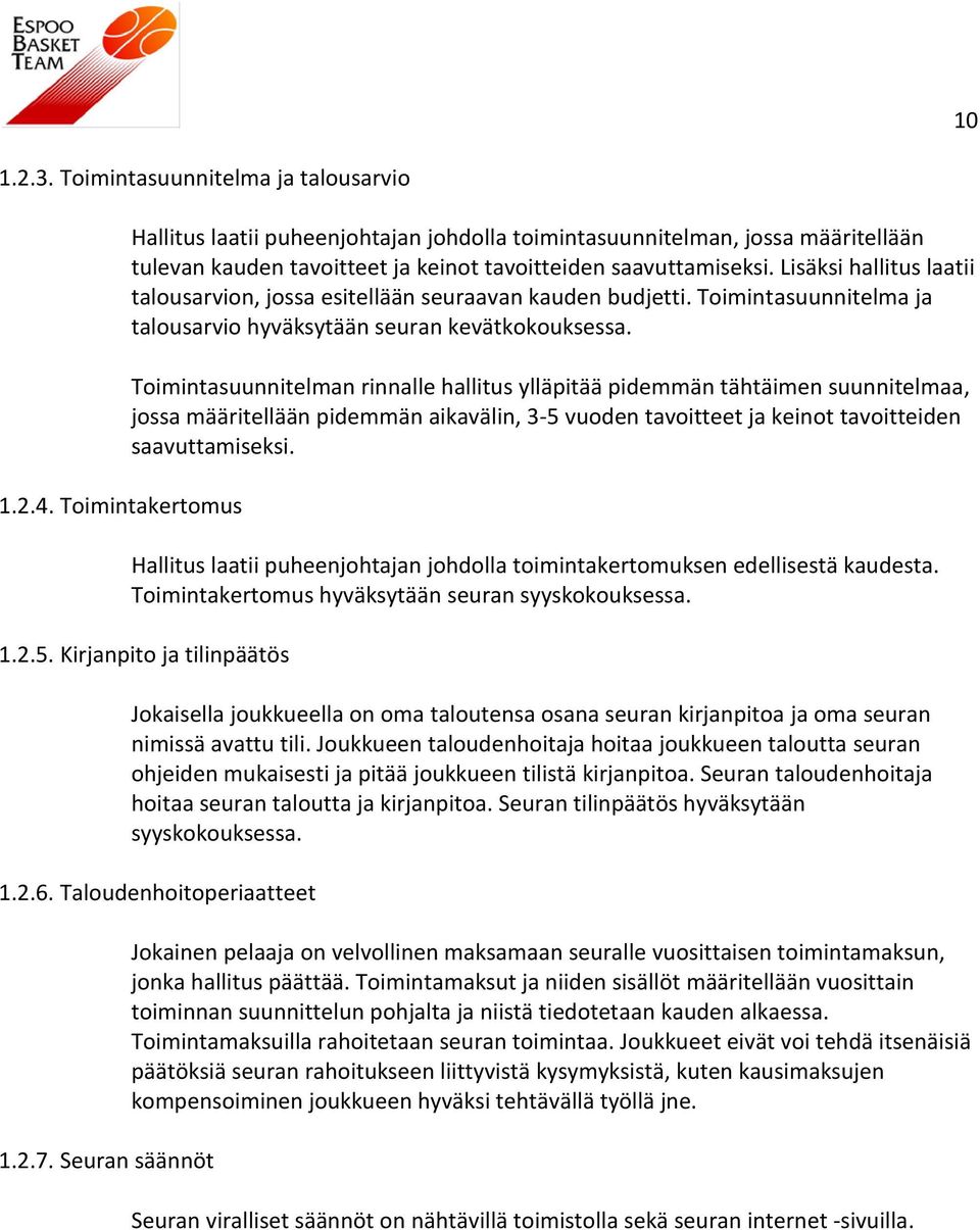 Lisäksi hallitus laatii talousarvion, jossa esitellään seuraavan kauden budjetti. Toimintasuunnitelma ja talousarvio hyväksytään seuran kevätkokouksessa.