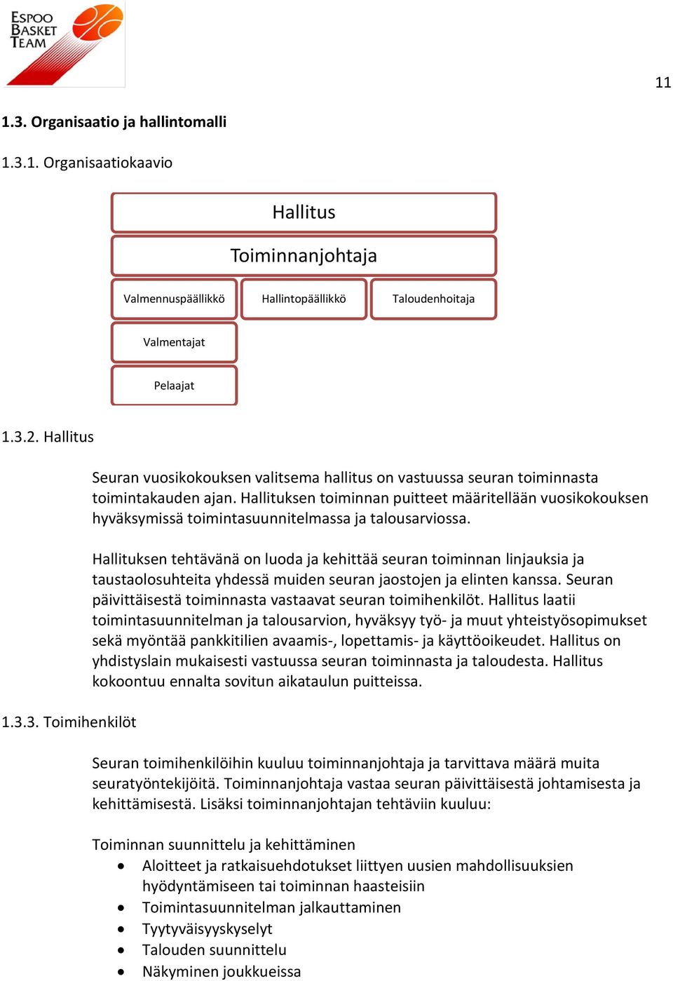 Hallituksen tehtävänä on luoda ja kehittää seuran toiminnan linjauksia ja taustaolosuhteita yhdessä muiden seuran jaostojen ja elinten kanssa.