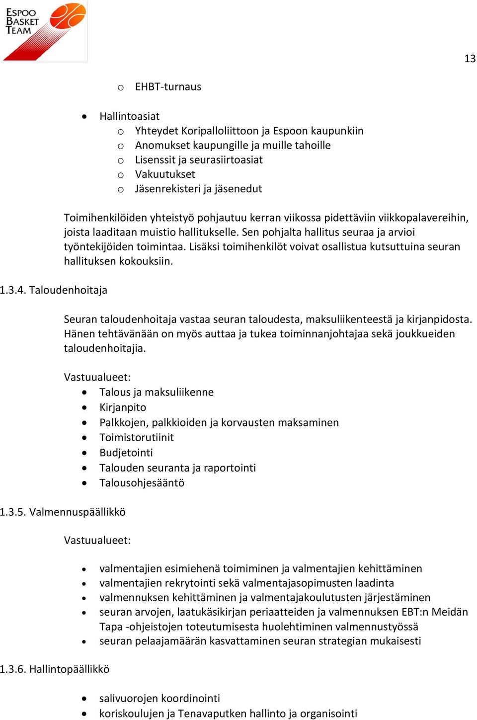 Sen pohjalta hallitus seuraa ja arvioi työntekijöiden toimintaa. Lisäksi toimihenkilöt voivat osallistua kutsuttuina seuran hallituksen kokouksiin.