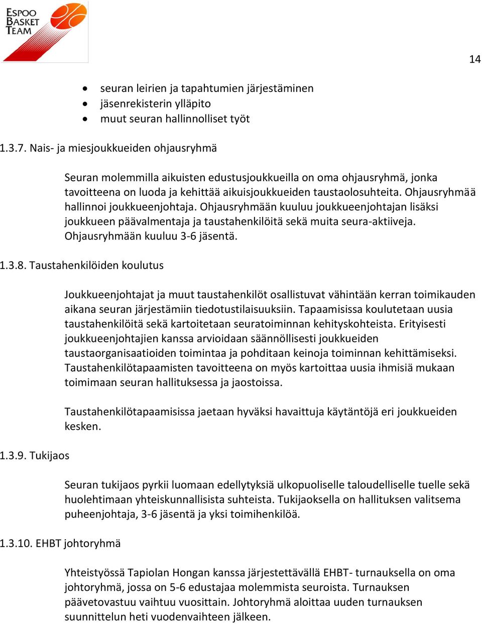 Ohjausryhmää hallinnoi joukkueenjohtaja. Ohjausryhmään kuuluu joukkueenjohtajan lisäksi joukkueen päävalmentaja ja taustahenkilöitä sekä muita seura-aktiiveja. Ohjausryhmään kuuluu 3-6 jäsentä. 1.3.8.