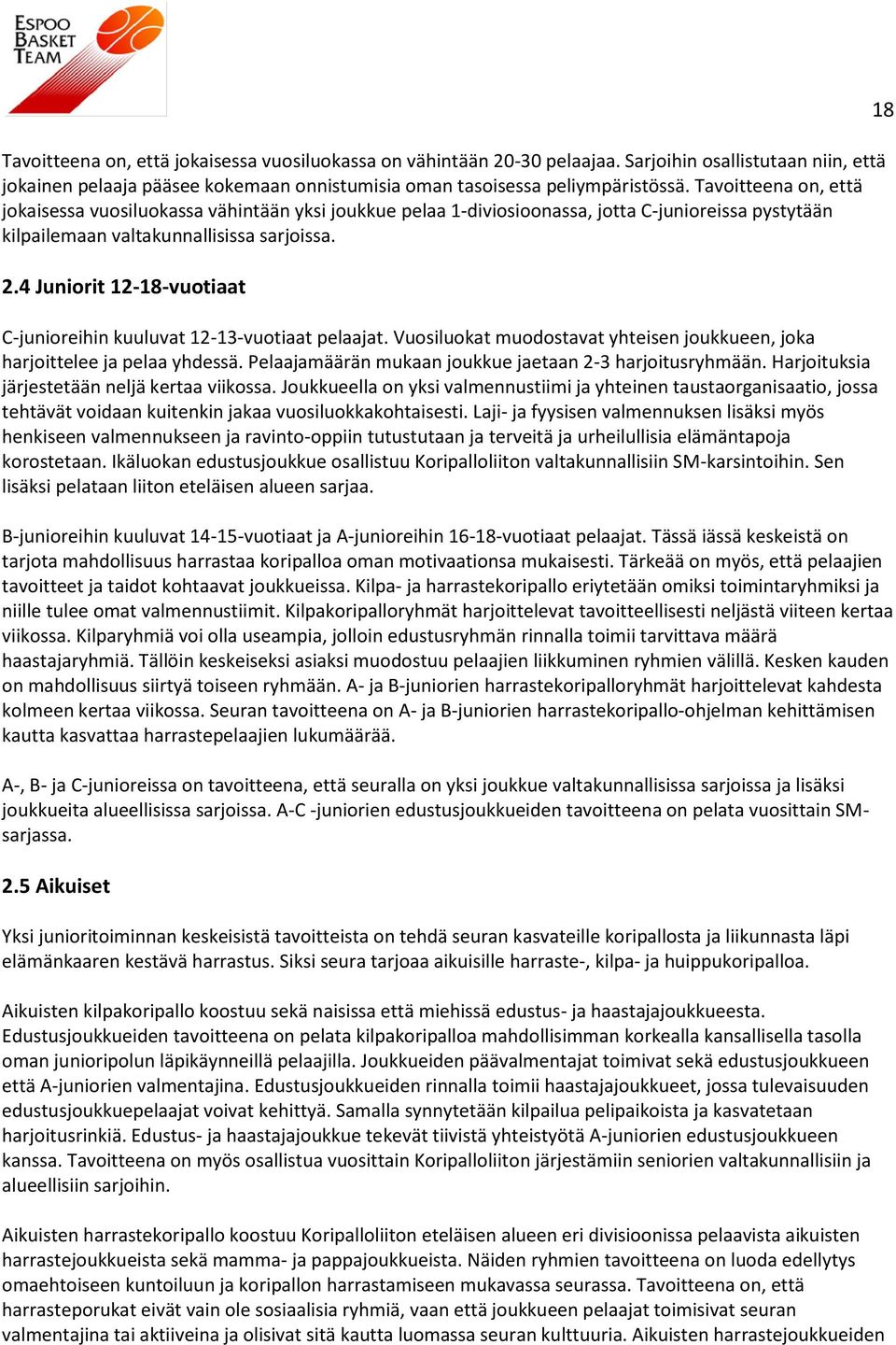 4 Juniorit 12-18-vuotiaat C-junioreihin kuuluvat 12-13-vuotiaat pelaajat. Vuosiluokat muodostavat yhteisen joukkueen, joka harjoittelee ja pelaa yhdessä.