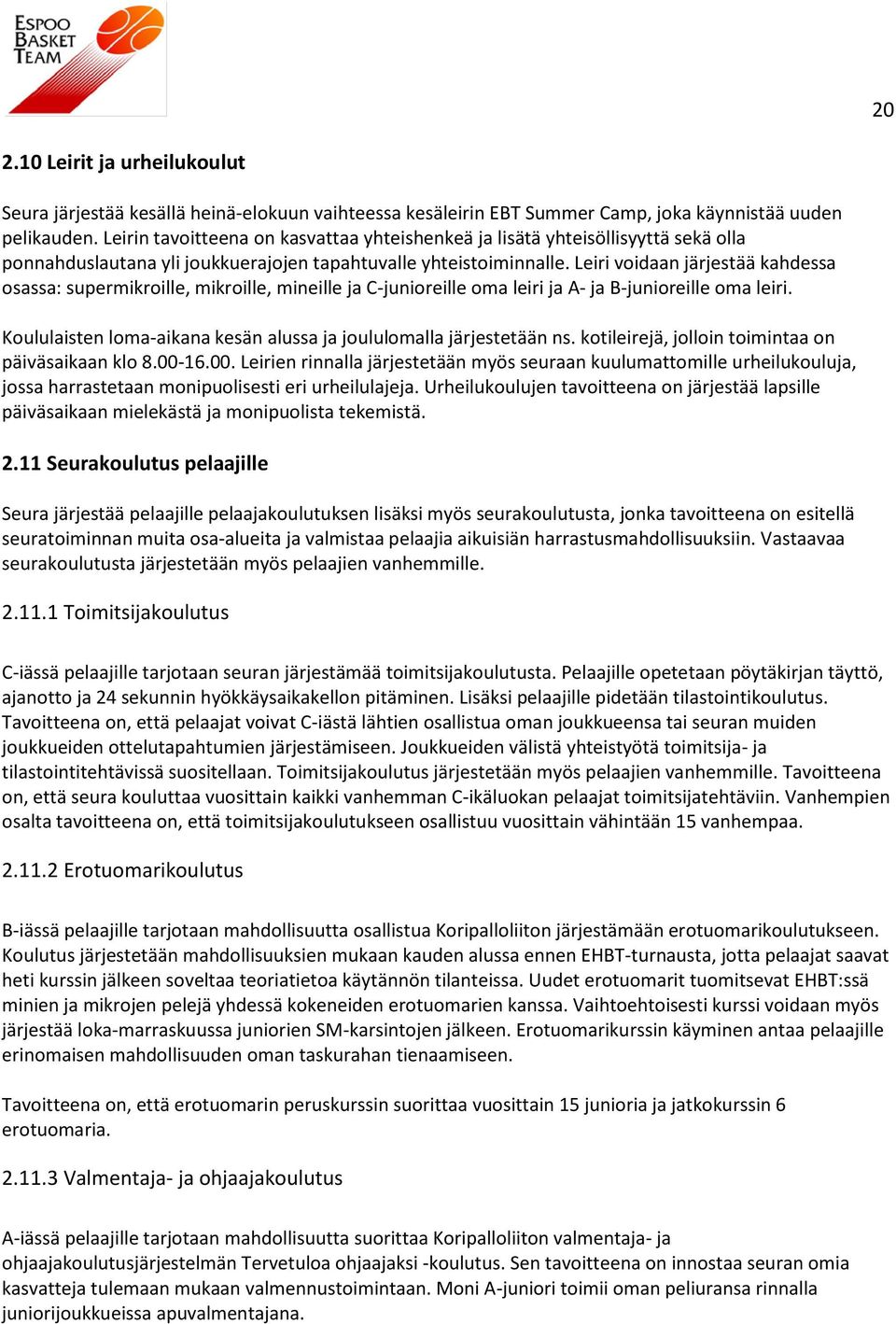 Leiri voidaan järjestää kahdessa osassa: supermikroille, mikroille, mineille ja C-junioreille oma leiri ja A- ja B-junioreille oma leiri.