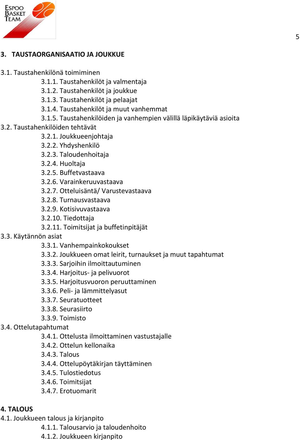 2.4. Huoltaja 3.2.5. Buffetvastaava 3.2.6. Varainkeruuvastaava 3.2.7. Otteluisäntä/ Varustevastaava 3.2.8. Turnausvastaava 3.2.9. Kotisivuvastaava 3.2.10. Tiedottaja 3.2.11.