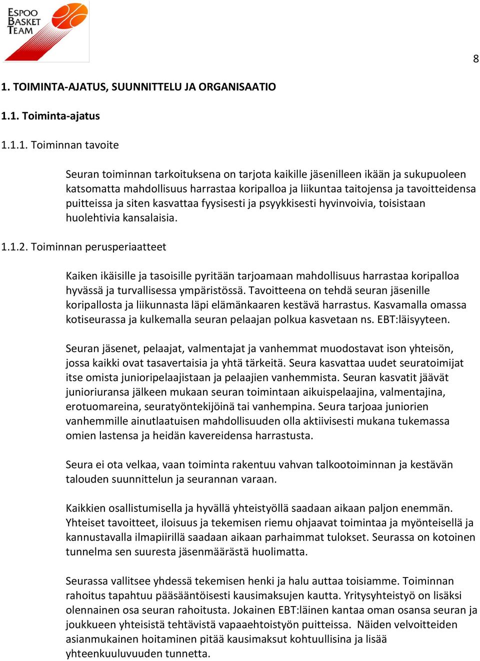 Toiminnan perusperiaatteet Kaiken ikäisille ja tasoisille pyritään tarjoamaan mahdollisuus harrastaa koripalloa hyvässä ja turvallisessa ympäristössä.