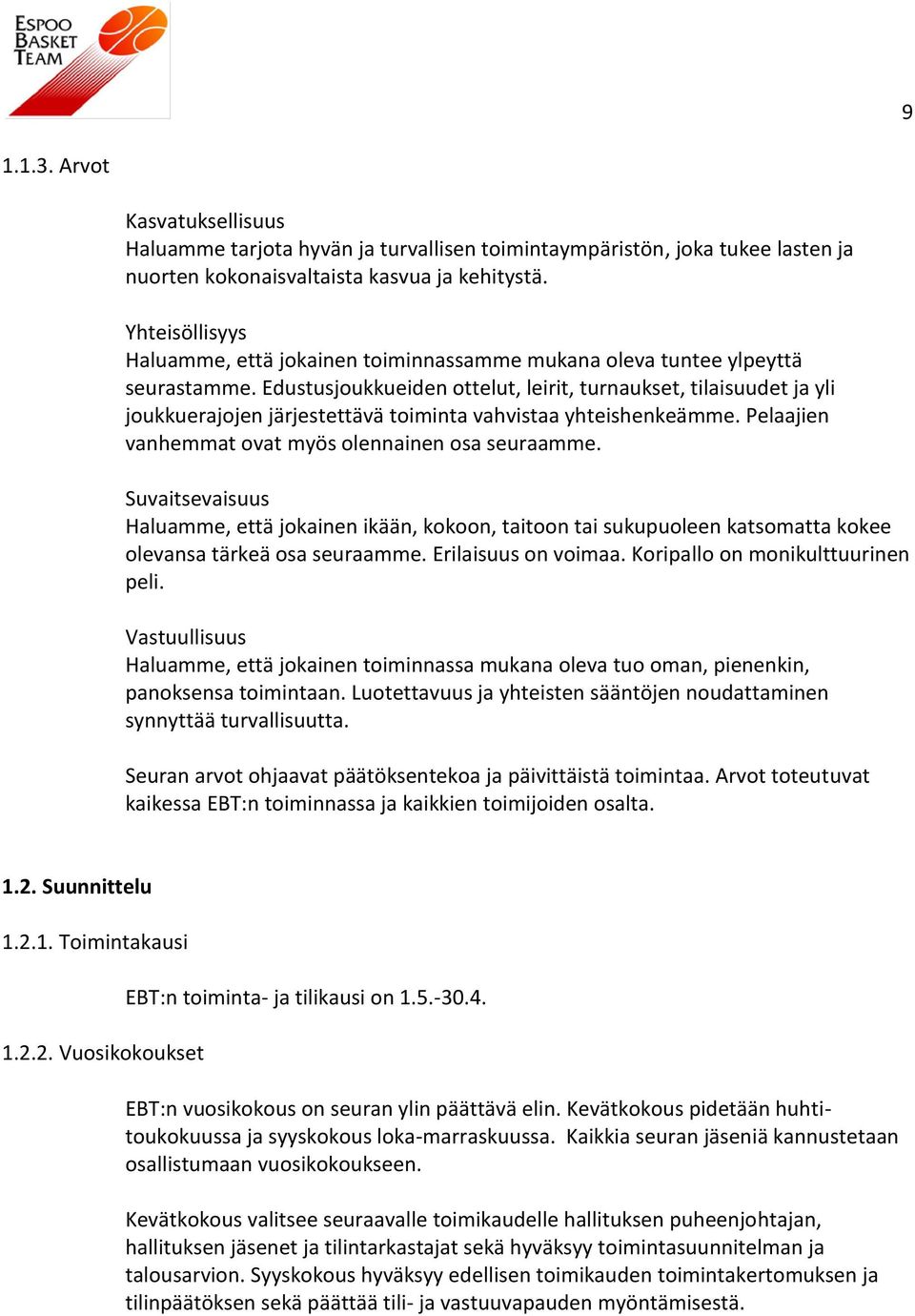 Edustusjoukkueiden ottelut, leirit, turnaukset, tilaisuudet ja yli joukkuerajojen järjestettävä toiminta vahvistaa yhteishenkeämme. Pelaajien vanhemmat ovat myös olennainen osa seuraamme.