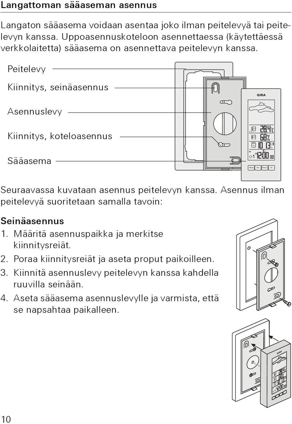 Peitelevy Kiinnitys, seinäasennus Asennuslevy Kiinnitys, koteloasennus Sääasema Seuraavassa kuvataan asennus peitelevyn kanssa.