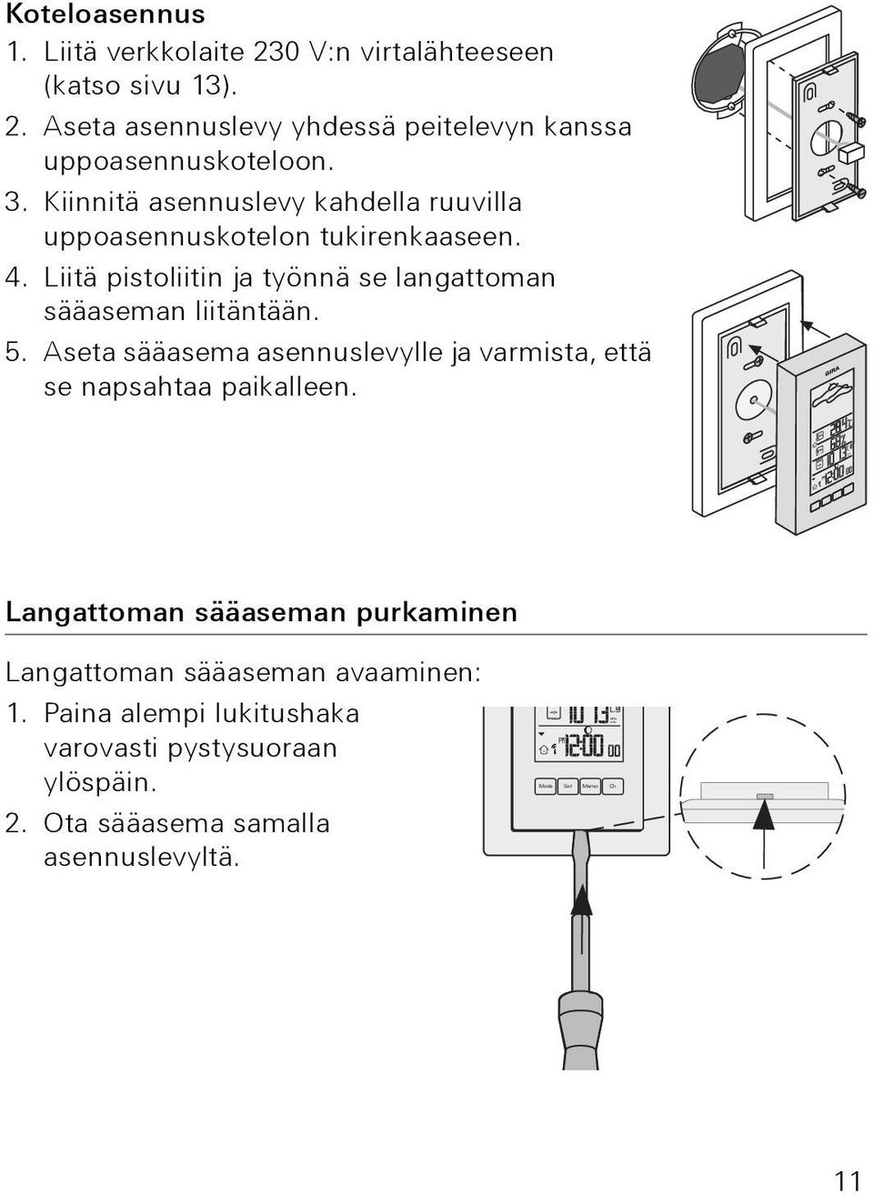 5. Aseta sääasema asennuslevylle ja varmista, että se napsahtaa paikalleen. Langattoman sääaseman purkaminen Langattoman sääaseman avaaminen: 1.