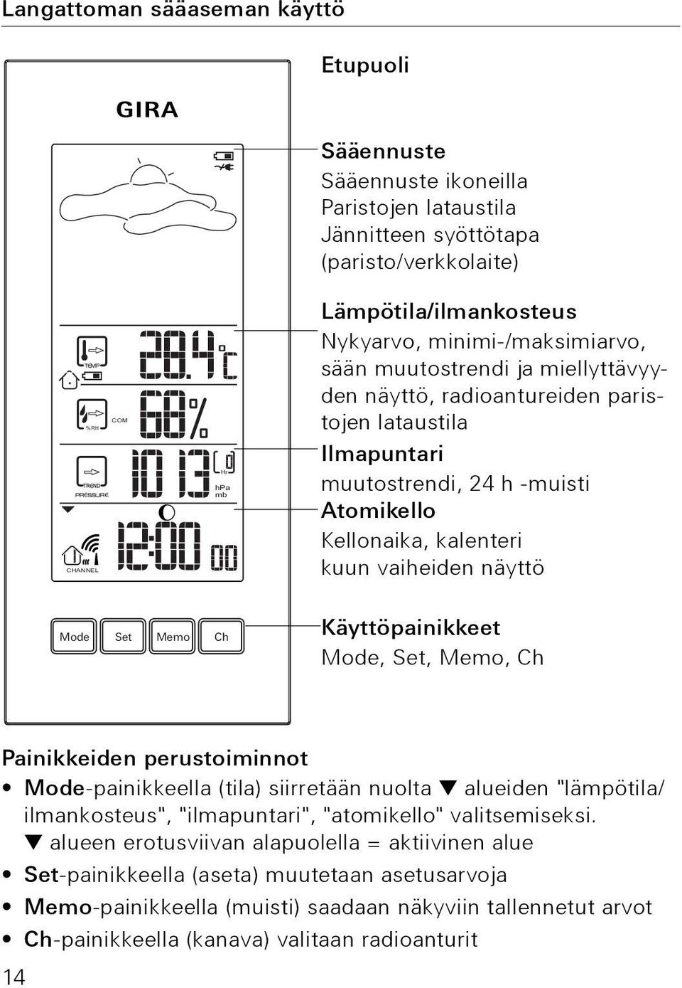 vaiheiden näyttö Mode Set Memo Ch Käyttöpainikkeet Mode, Set, Memo, Ch Painikkeiden perustoiminnot Mode-painikkeella (tila) siirretään nuolta alueiden "lämpötila/ ilmankosteus", "ilmapuntari",