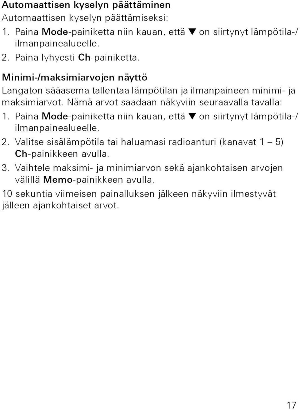 Nämä arvot saadaan näkyviin seuraavalla tavalla: 1. Paina Mode-painiketta niin kauan, että on siirtynyt lämpötila-/ ilmanpainealueelle. 2.