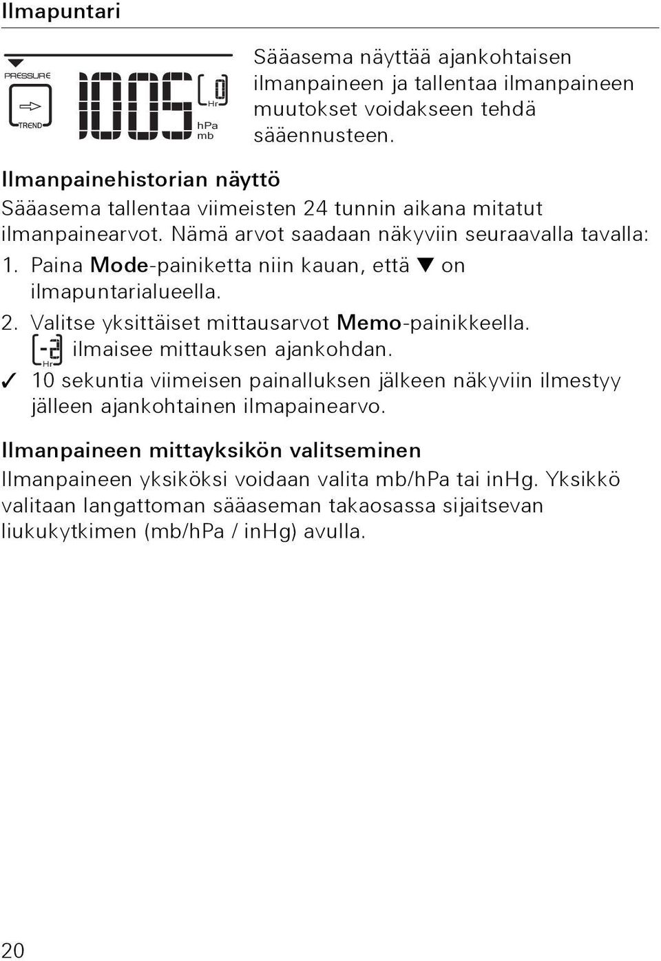 Paina Mode-painiketta niin kauan, että on ilmapuntarialueella. 2. Valitse yksittäiset mittausarvot Memo-painikkeella. ilmaisee mittauksen ajankohdan.