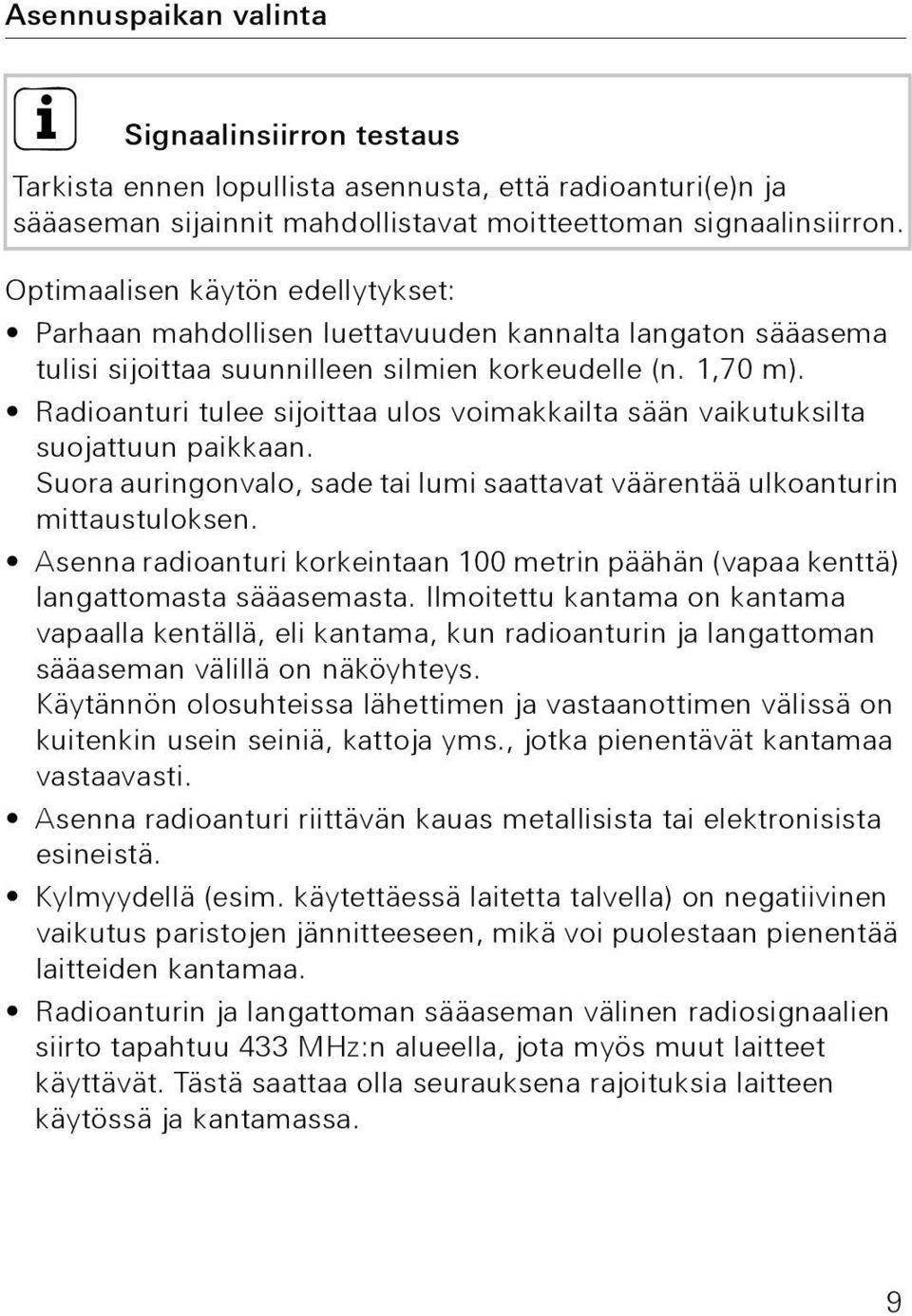 Radioanturi tulee sijoittaa ulos voimakkailta sään vaikutuksilta suojattuun paikkaan. Suora auringonvalo, sade tai lumi saattavat väärentää ulkoanturin mittaustuloksen.